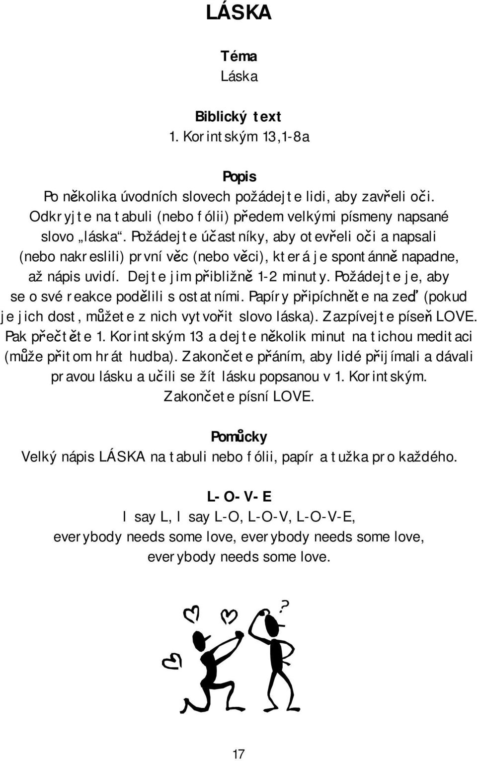 Požádejte je, aby se o své reakce podělili s ostatními. Papíry připíchněte na zeď (pokud je jich dost, můžete z nich vytvořit slovo láska). Zazpívejte píseň LOVE. Pak přečtěte 1.