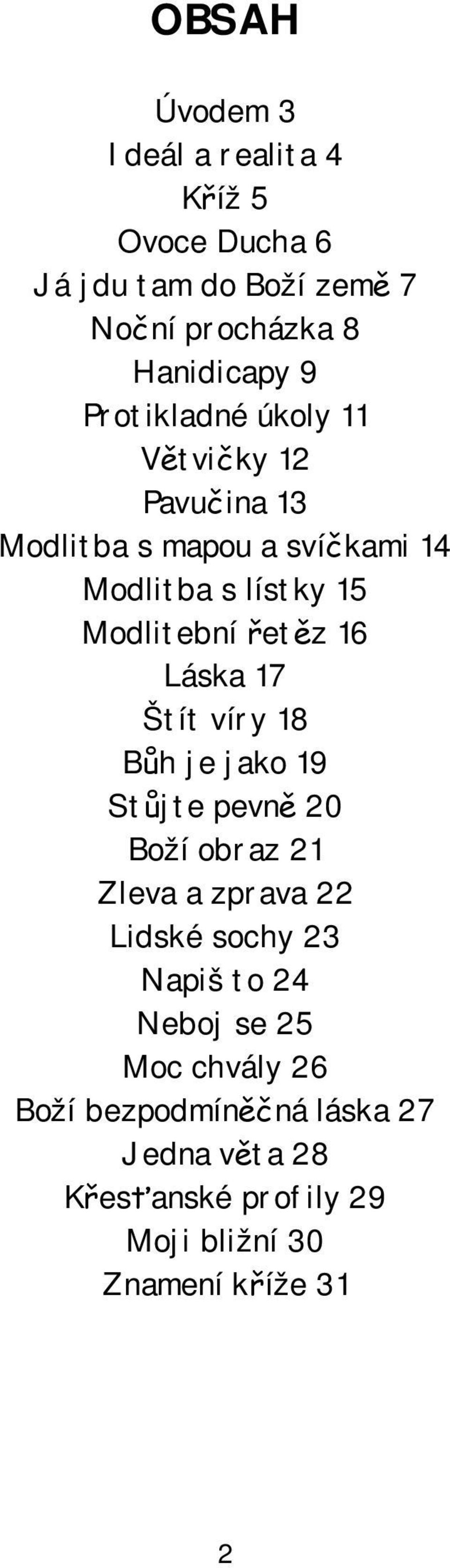 16 Láska 17 Štít víry 18 Bůh je jako 19 Stůjte pevně 20 Boží obraz 21 Zleva a zprava 22 Lidské sochy 23 Napiš to 24