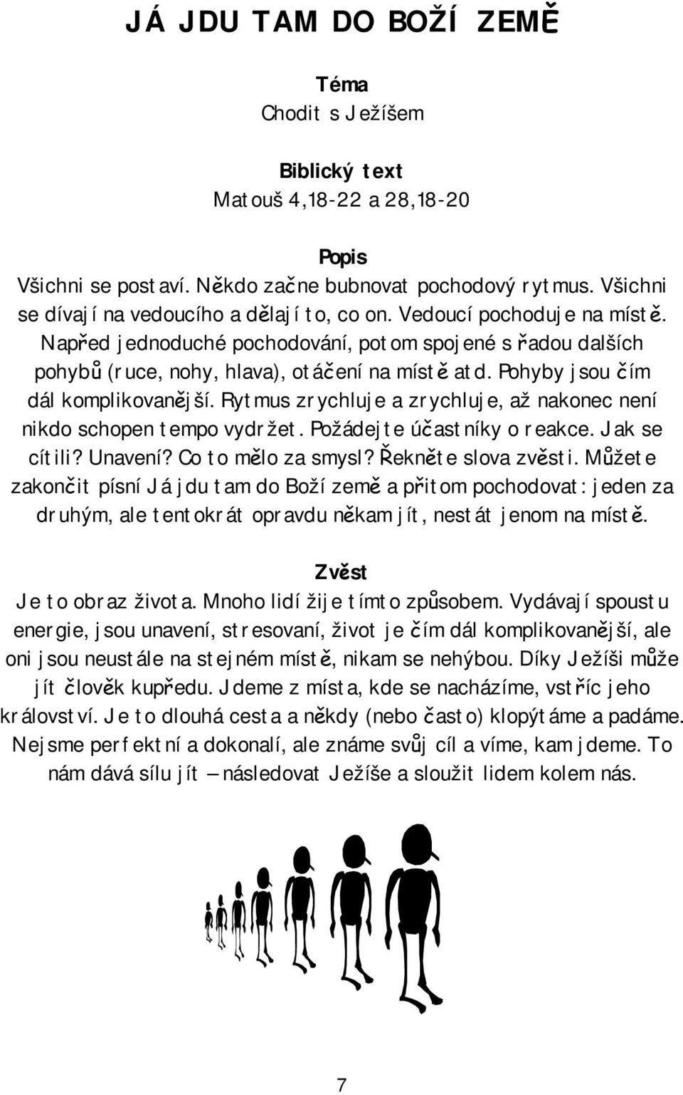 Rytmus zrychluje a zrychluje, až nakonec není nikdo schopen tempo vydržet. Požádejte účastníky o reakce. Jak se cítili? Unavení? Co to mělo za smysl? Řekněte slova zvěsti.