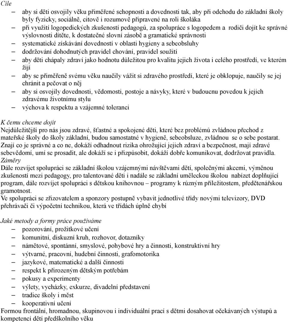 sebeobsluhy dodržování dohodnutých pravidel chování, pravidel soužití aby děti chápaly zdraví jako hodnotu důležitou pro kvalitu jejich života i celého prostředí, ve kterém žijí aby se přiměřeně