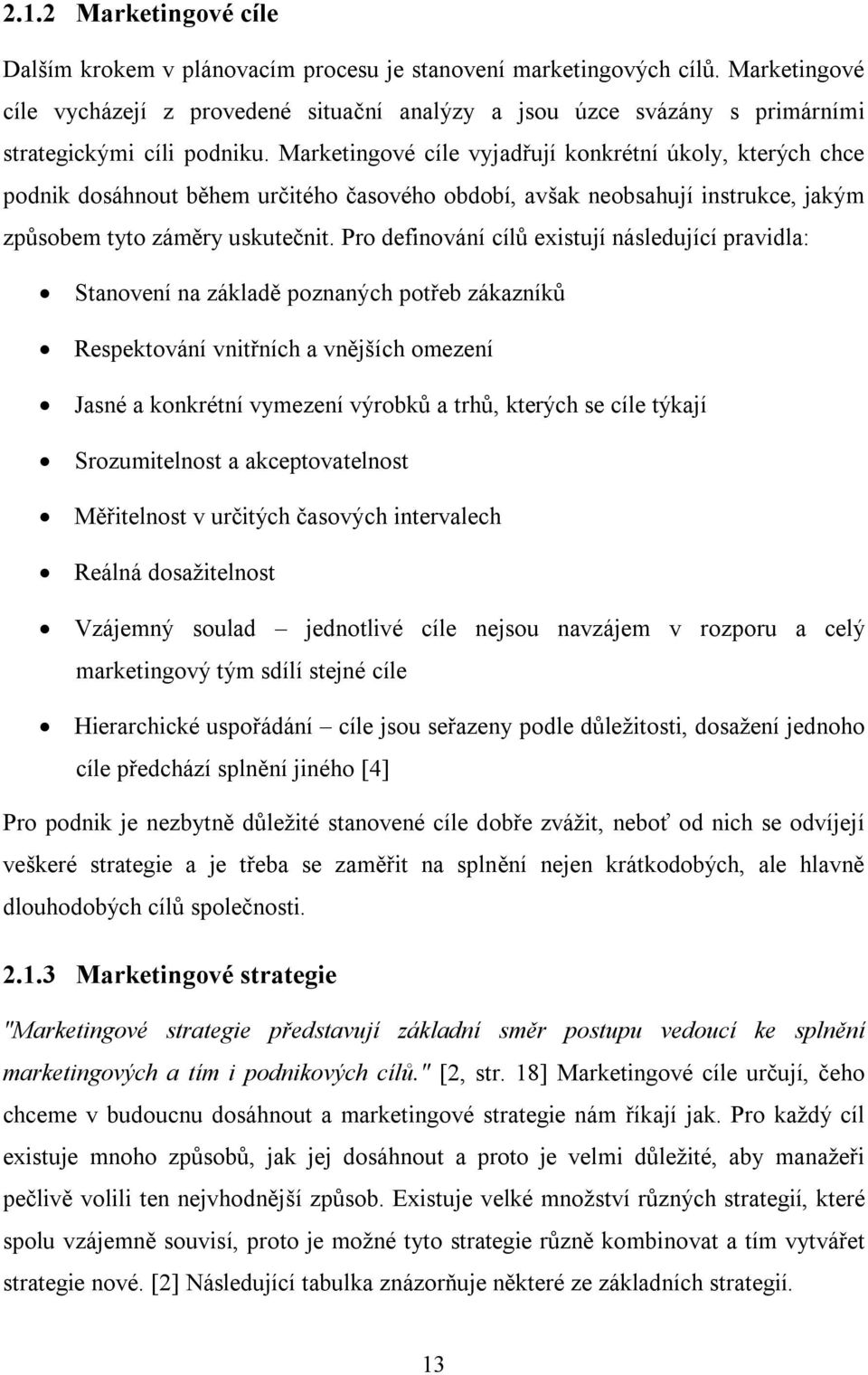 Marketingové cíle vyjadřují konkrétní úkoly, kterých chce podnik dosáhnout během určitého časového období, avšak neobsahují instrukce, jakým způsobem tyto záměry uskutečnit.