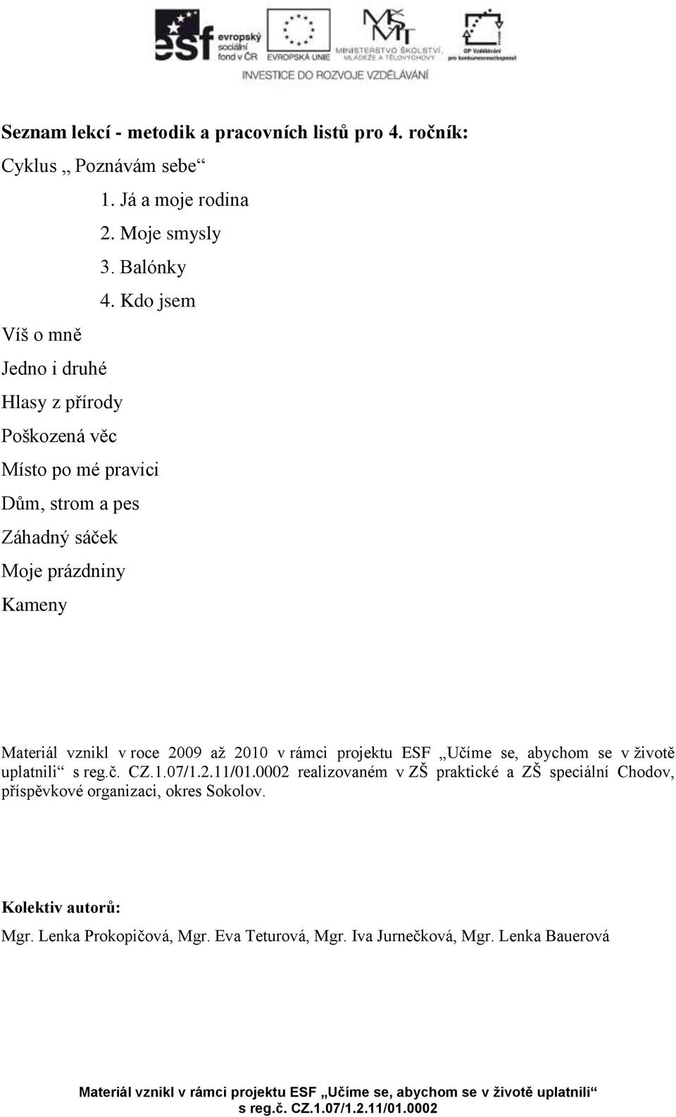 Materiál vznikl v roce 2009 až 2010 v rámci projektu ESF Učíme se, abychom se v životě uplatnili realizovaném v ZŠ praktické a ZŠ