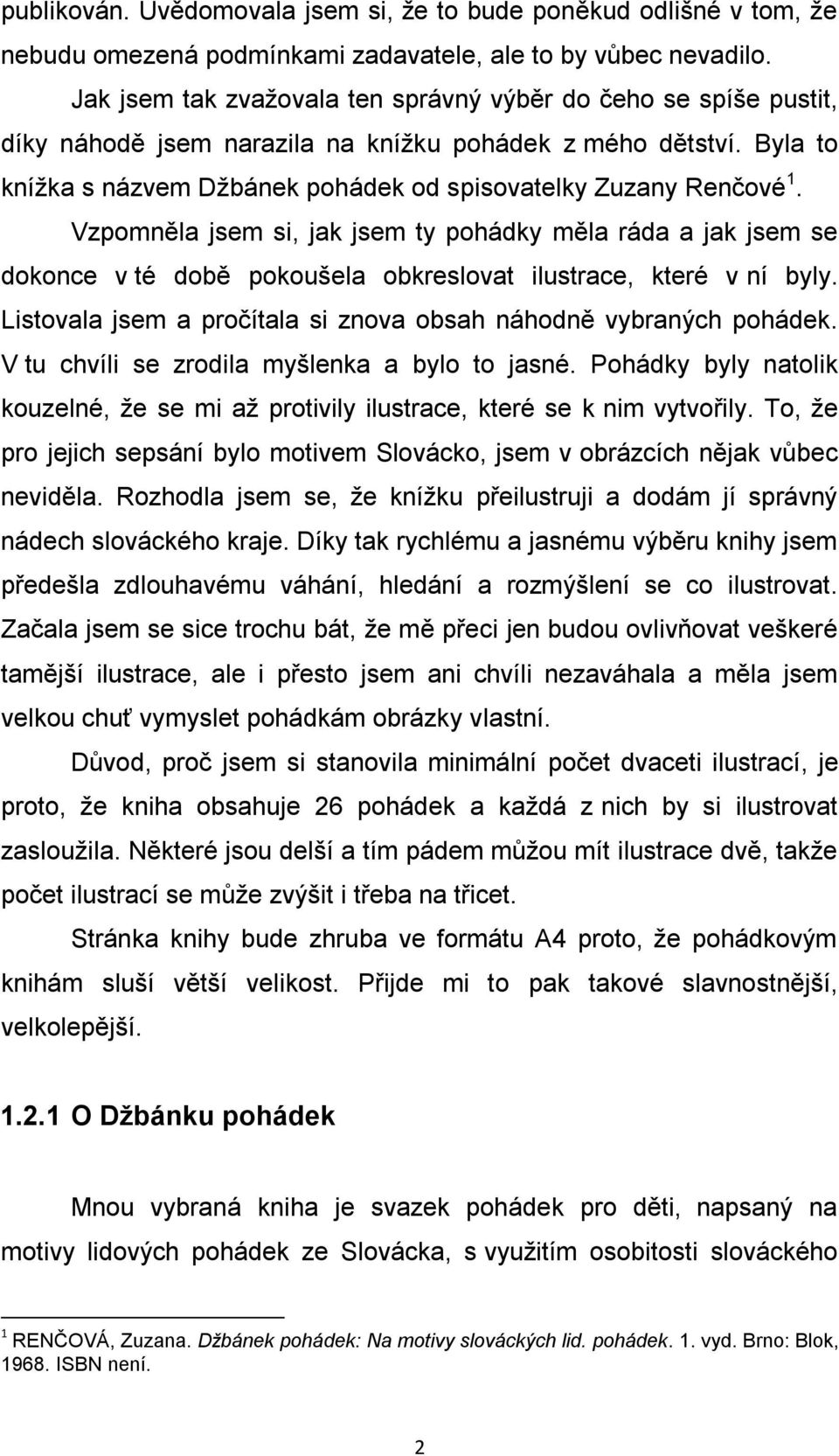 Vzpomněla jsem si, jak jsem ty pohádky měla ráda a jak jsem se dokonce v té době pokoušela obkreslovat ilustrace, které v ní byly. Listovala jsem a pročítala si znova obsah náhodně vybraných pohádek.