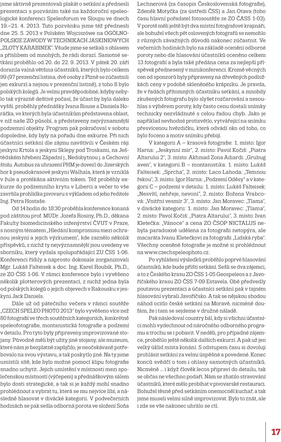 Všude jsme se setkali s ohlasem a příslibem od mnohých, že rádi dorazí. Samotné setkání proběhlo od 20. do 22. 9. 2013. V pátek 20.