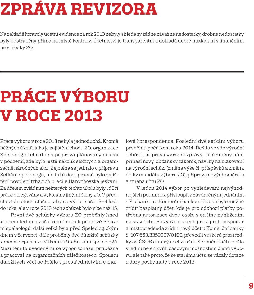 Kromě běžných úkolů, jako je zajištění chodu ZO, organizace Speleologického dne a příprava plánovaných akcí v podzemí, zde bylo ještě několik složitých a organizačně náročných akcí.