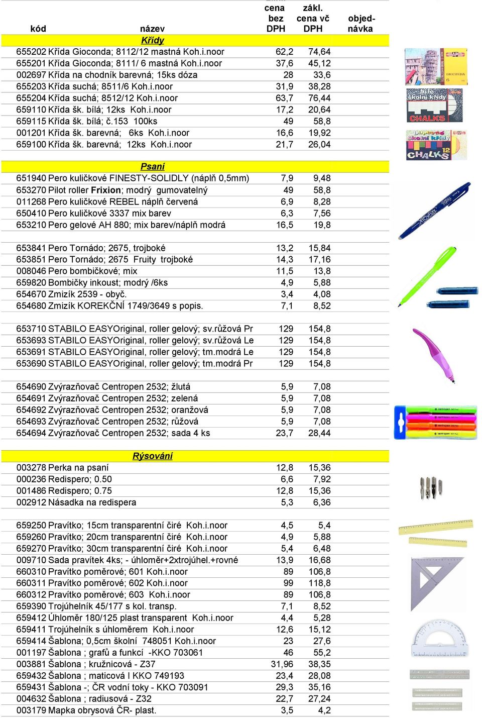 16,6,7 74,64 45,12 33,6 38,28 74 20,64 19,92 26,04 Psaní 651940 Pero kuličkové FINESTY-SOLIDLY (náplň 0,5mm) 653270 Pilot roller Frixion; modrý gumovatelný 011268 Pero kuličkové REBEL náplň červená