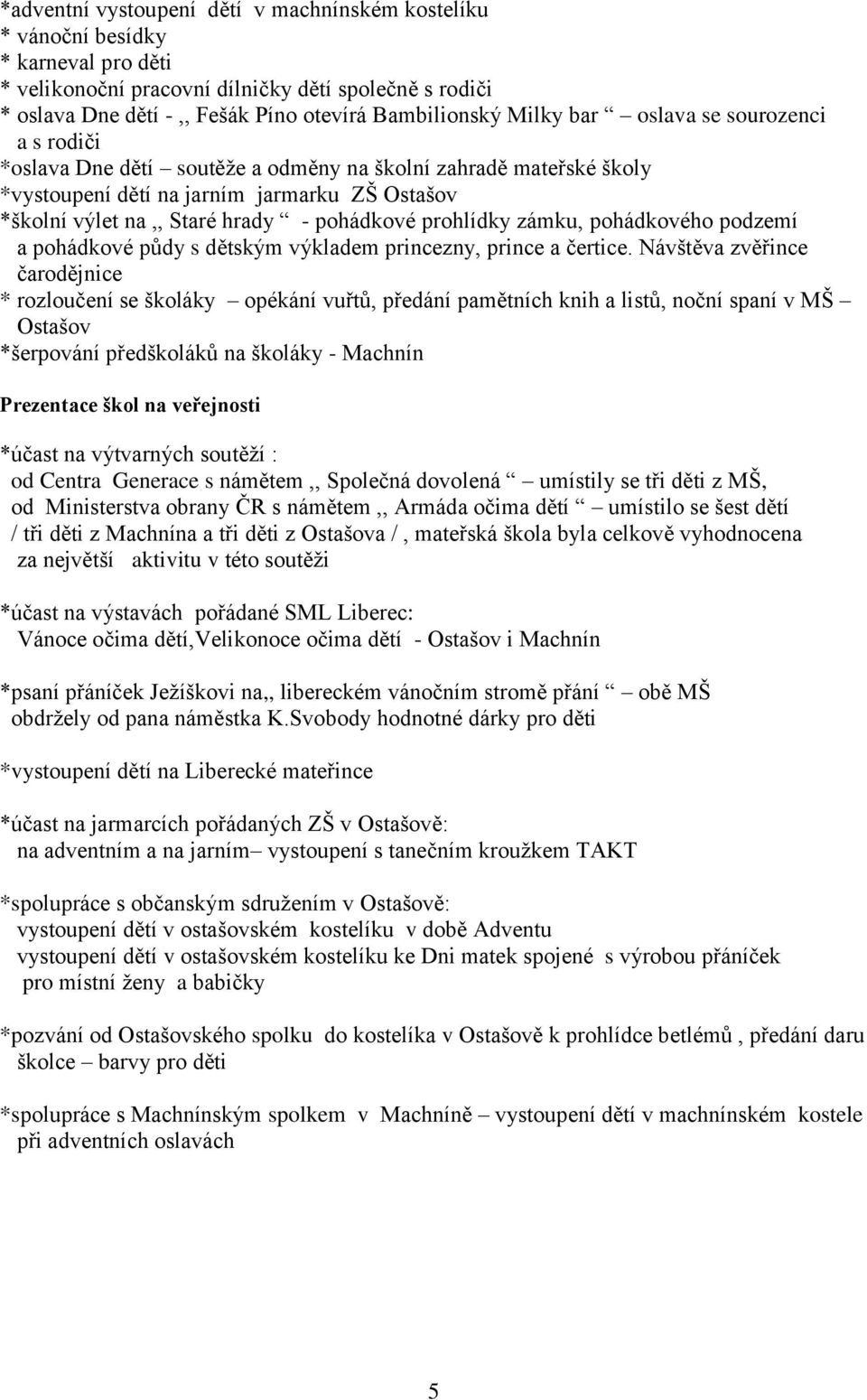 prohlídky zámku, pohádkového podzemí a pohádkové půdy s dětským výkladem princezny, prince a čertice.