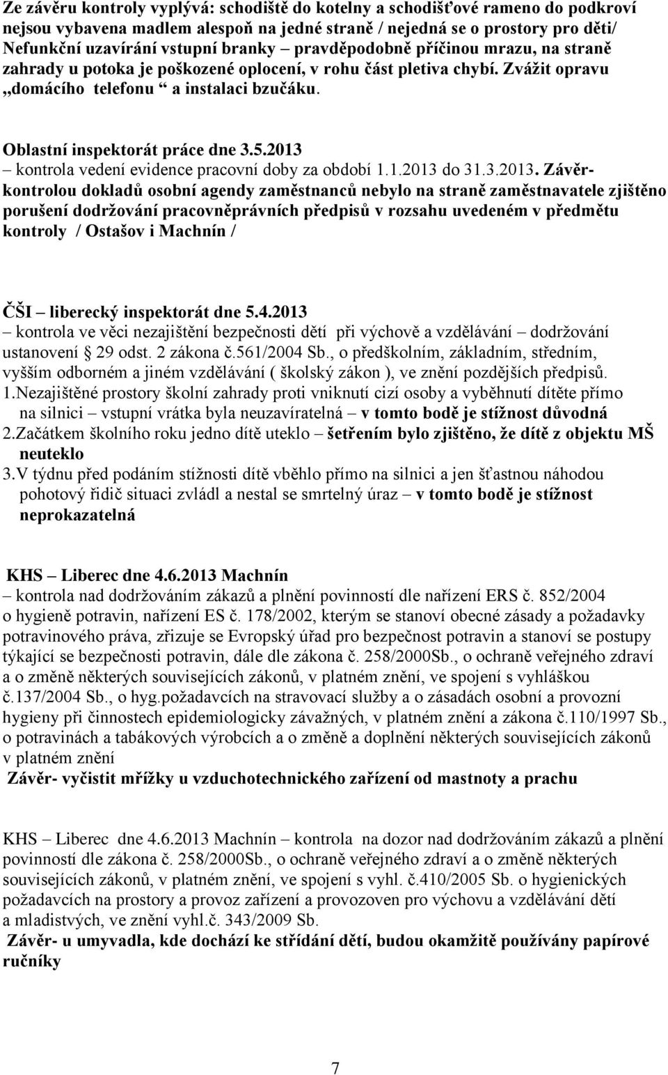 2013 kontrola vedení evidence pracovní doby za období 1.1.2013 do 31.3.2013. Závěrkontrolou dokladů osobní agendy zaměstnanců nebylo na straně zaměstnavatele zjištěno porušení dodržování