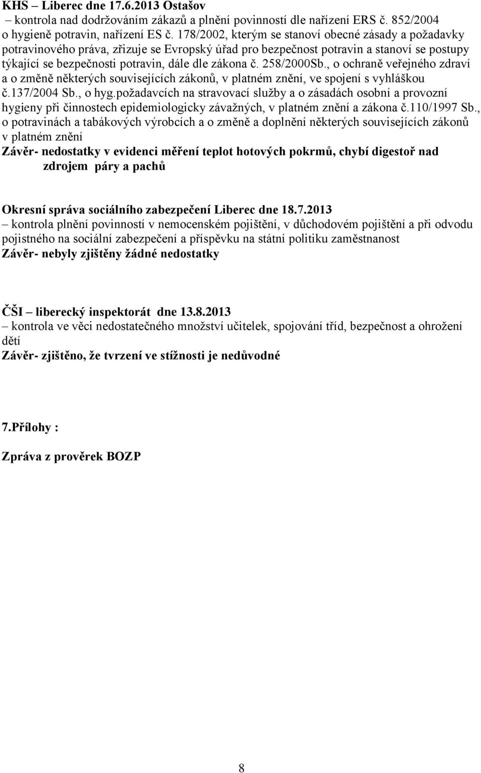 258/2000Sb., o ochraně veřejného zdraví a o změně některých souvisejících zákonů, v platném znění, ve spojení s vyhláškou č.137/2004 Sb., o hyg.