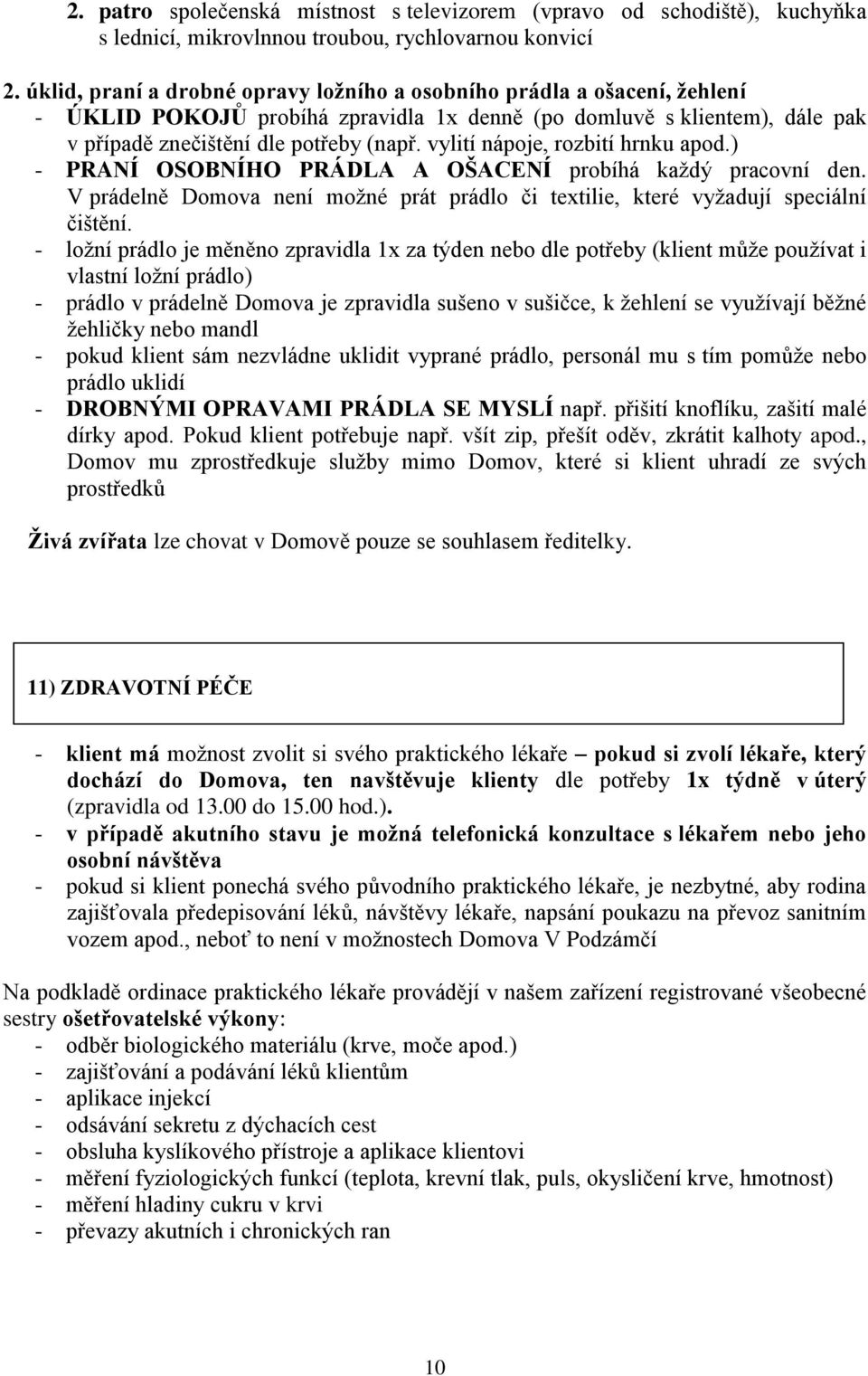 vylití nápoje, rozbití hrnku apod.) - PRANÍ OSOBNÍHO PRÁDLA A OŠACENÍ probíhá každý pracovní den. V prádelně Domova není možné prát prádlo či textilie, které vyžadují speciální čištění.