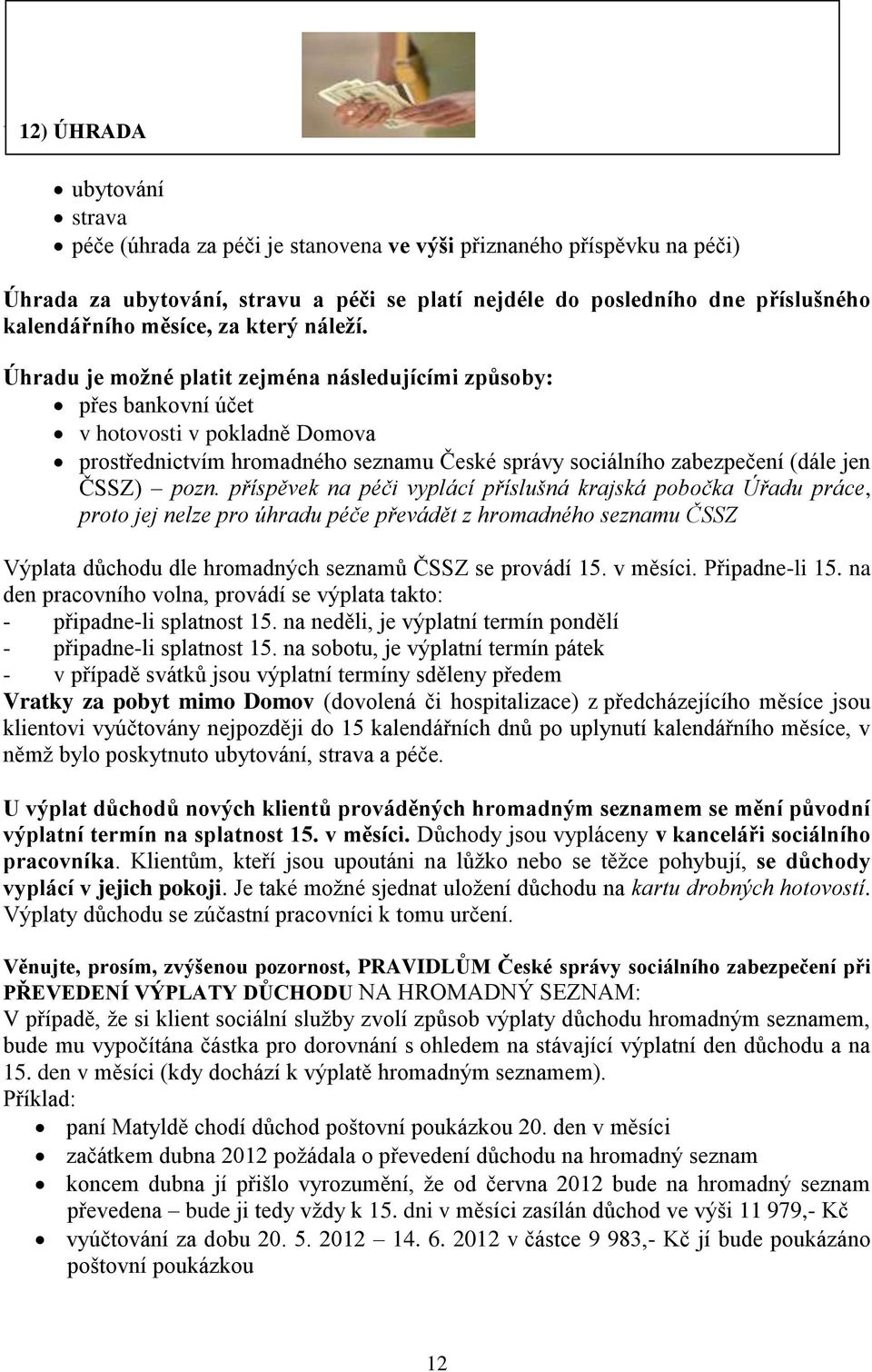 Úhradu je možné platit zejména následujícími způsoby: přes bankovní účet v hotovosti v pokladně Domova prostřednictvím hromadného seznamu České správy sociálního zabezpečení (dále jen ČSSZ) pozn.