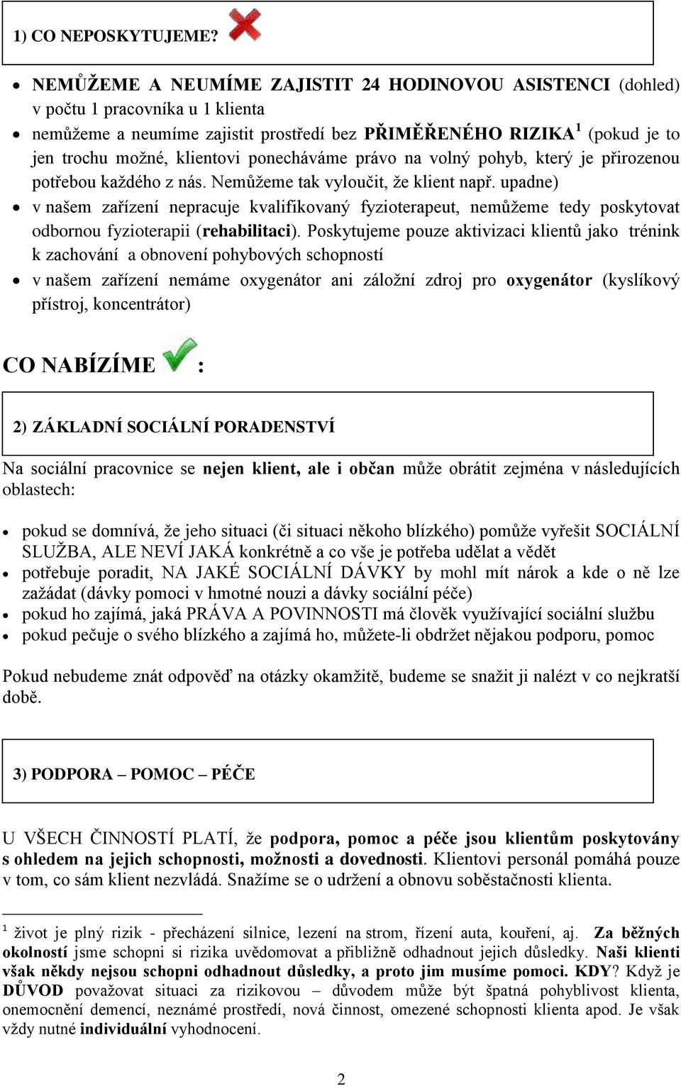 ponecháváme právo na volný pohyb, který je přirozenou potřebou každého z nás. Nemůžeme tak vyloučit, že klient např.