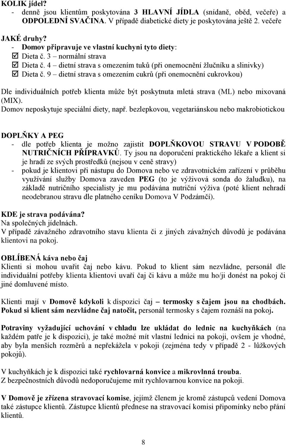 9 dietní strava s omezením cukrů (při onemocnění cukrovkou) Dle individuálních potřeb klienta může být poskytnuta mletá strava (ML) nebo mixovaná (MIX). Domov neposkytuje speciální diety, např.