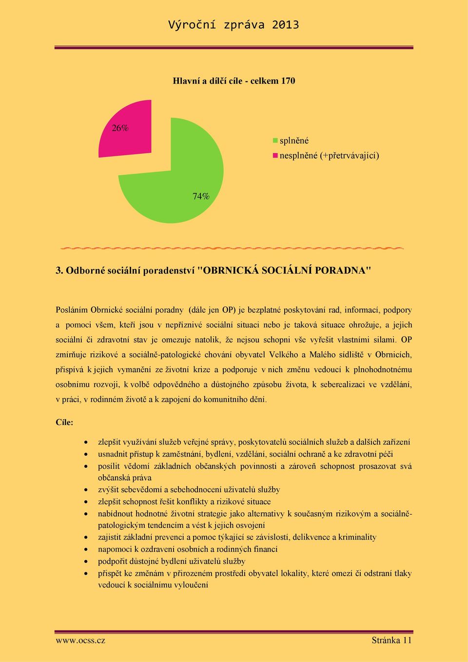 sociální situaci nebo je taková situace ohrožuje, a jejich sociální či zdravotní stav je omezuje natolik, že nejsou schopni vše vyřešit vlastními silami.