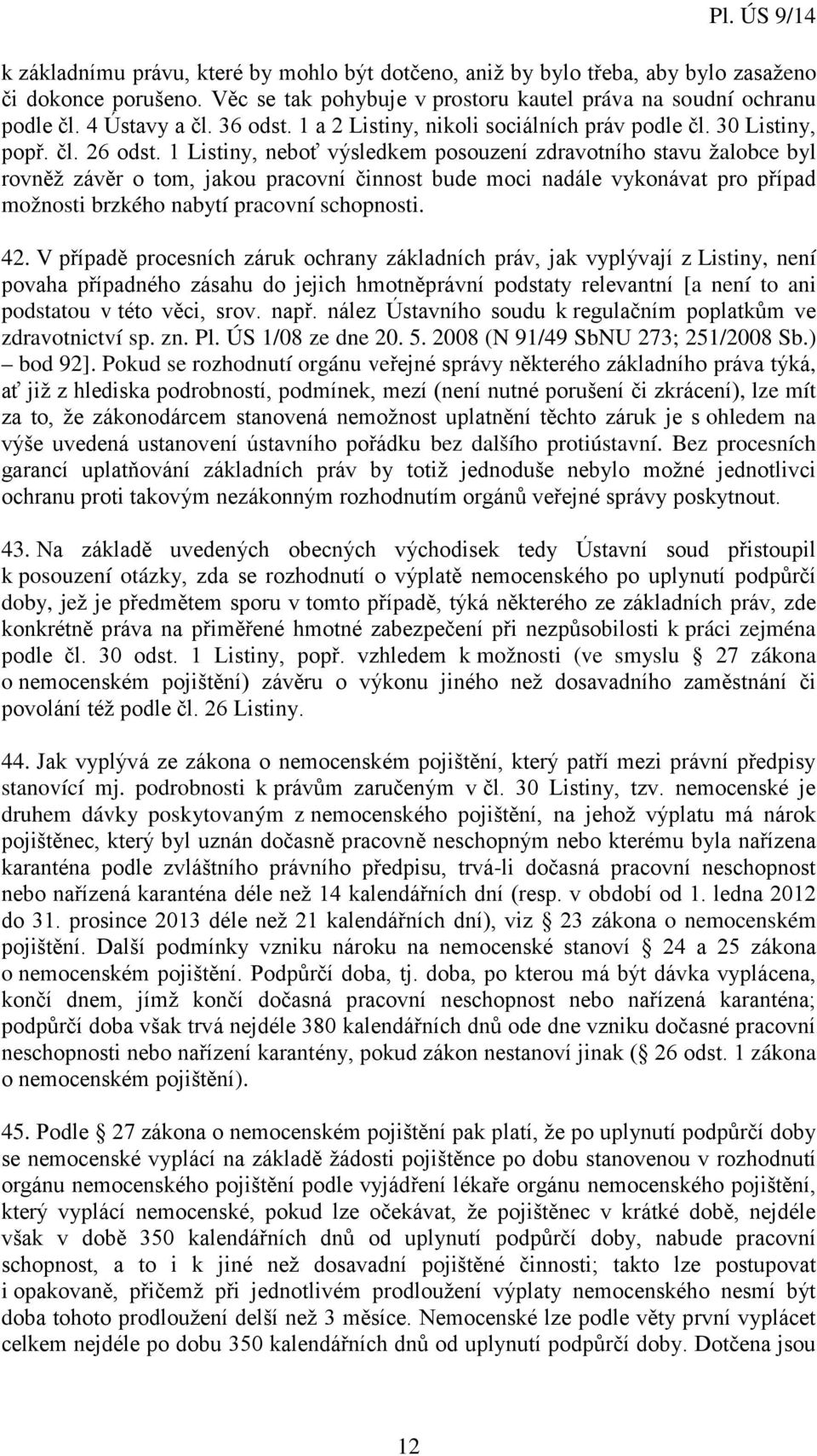 1 Listiny, neboť výsledkem posouzení zdravotního stavu žalobce byl rovněž závěr o tom, jakou pracovní činnost bude moci nadále vykonávat pro případ možnosti brzkého nabytí pracovní schopnosti. 42.