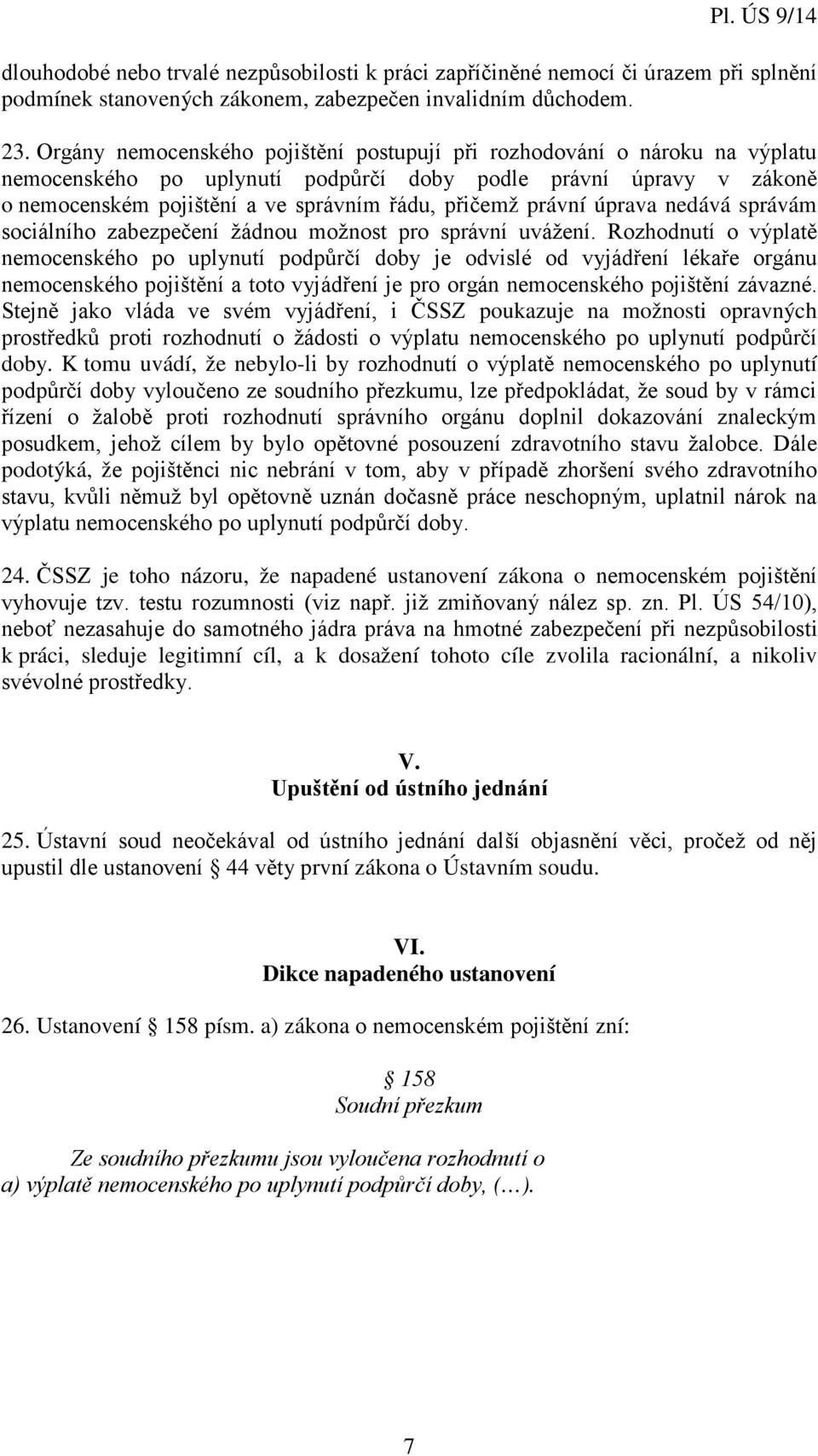 právní úprava nedává správám sociálního zabezpečení žádnou možnost pro správní uvážení.