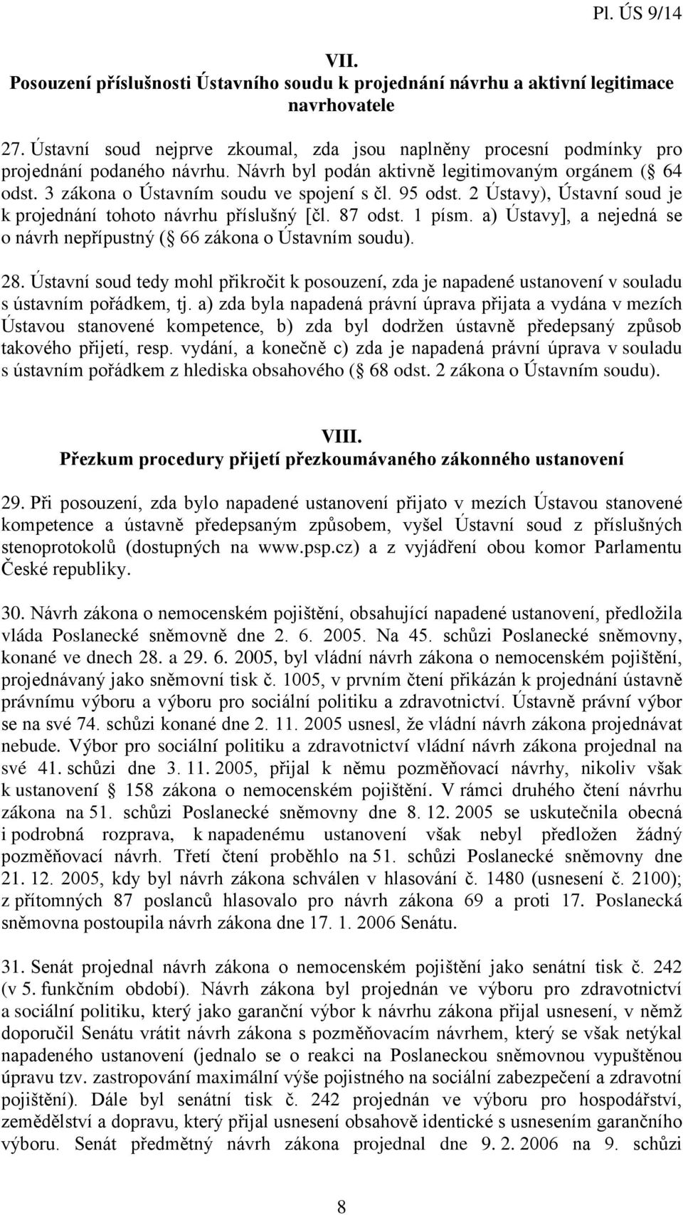 a) Ústavy], a nejedná se o návrh nepřípustný ( 66 zákona o Ústavním soudu). 28. Ústavní soud tedy mohl přikročit k posouzení, zda je napadené ustanovení v souladu s ústavním pořádkem, tj.