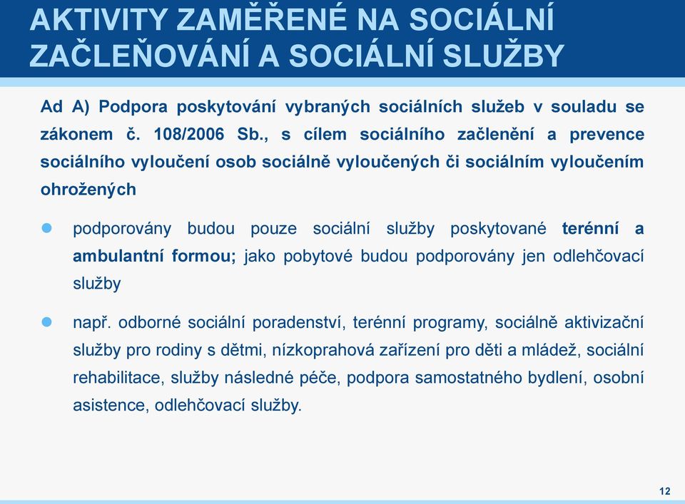 poskytované terénní a ambulantní formou; jako pobytové budou podporovány jen odlehčovací služby např.