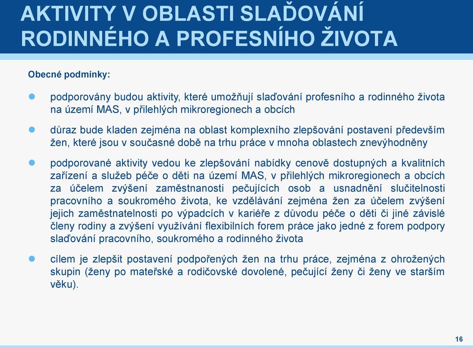 aktivity vedou ke zlepšování nabídky cenově dostupných a kvalitních zařízení a služeb péče o děti na území MAS, v přilehlých mikroregionech a obcích za účelem zvýšení zaměstnanosti pečujících osob a