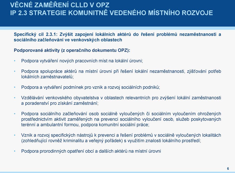 1: Zvýšit zapojení lokálních aktérů do řešení problémů nezaměstnanosti a sociálního začleňování ve venkovských oblastech Podporované aktivity (z operačního dokumentu OPZ): Podpora vytváření nových