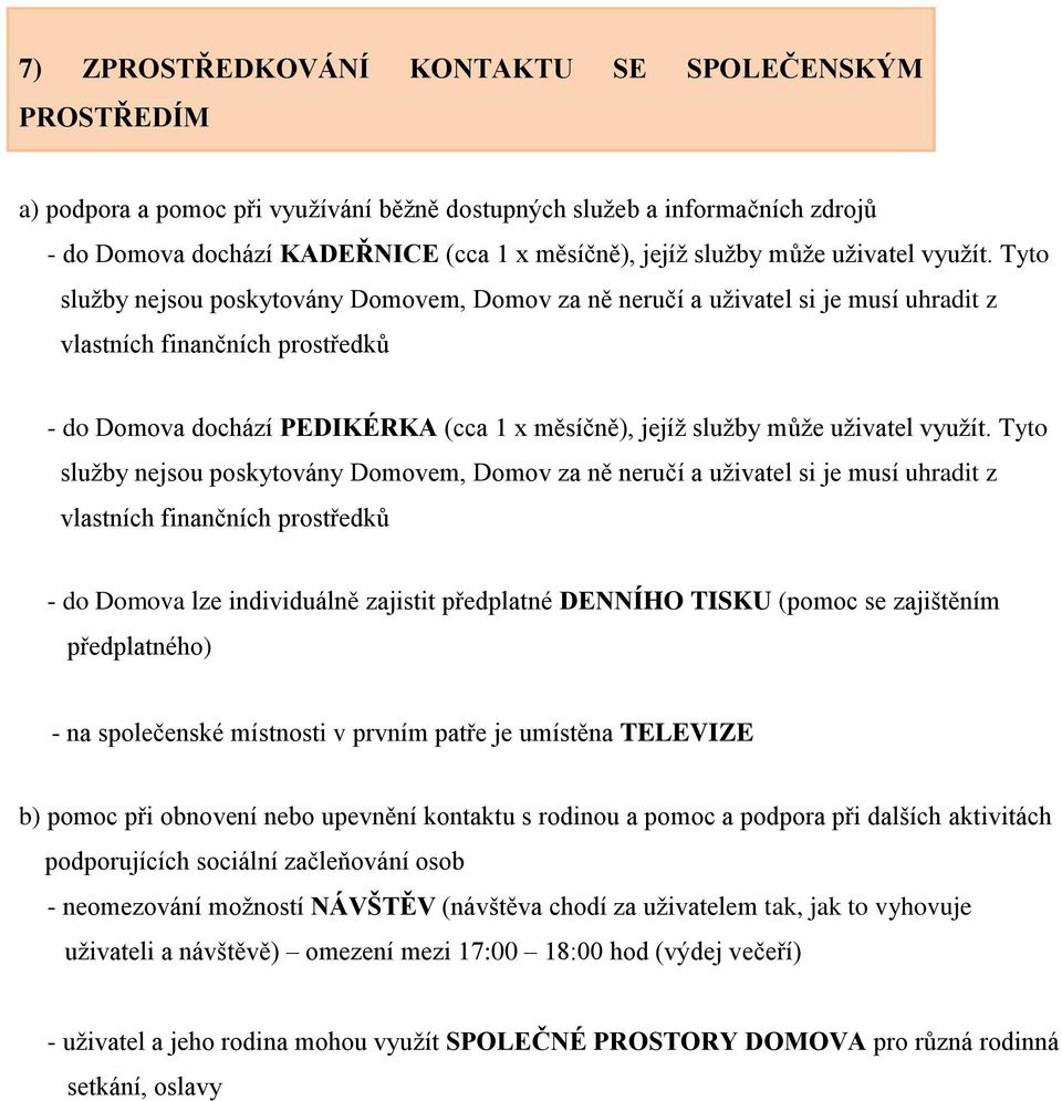 Tyto služby nejsou poskytovány Domovem, Domov za ně neručí a uživatel si je musí uhradit z vlastních finančních prostředků - do Domova dochází PEDIKÉRKA (cca 1 x měsíčně), jejíž služby  Tyto služby