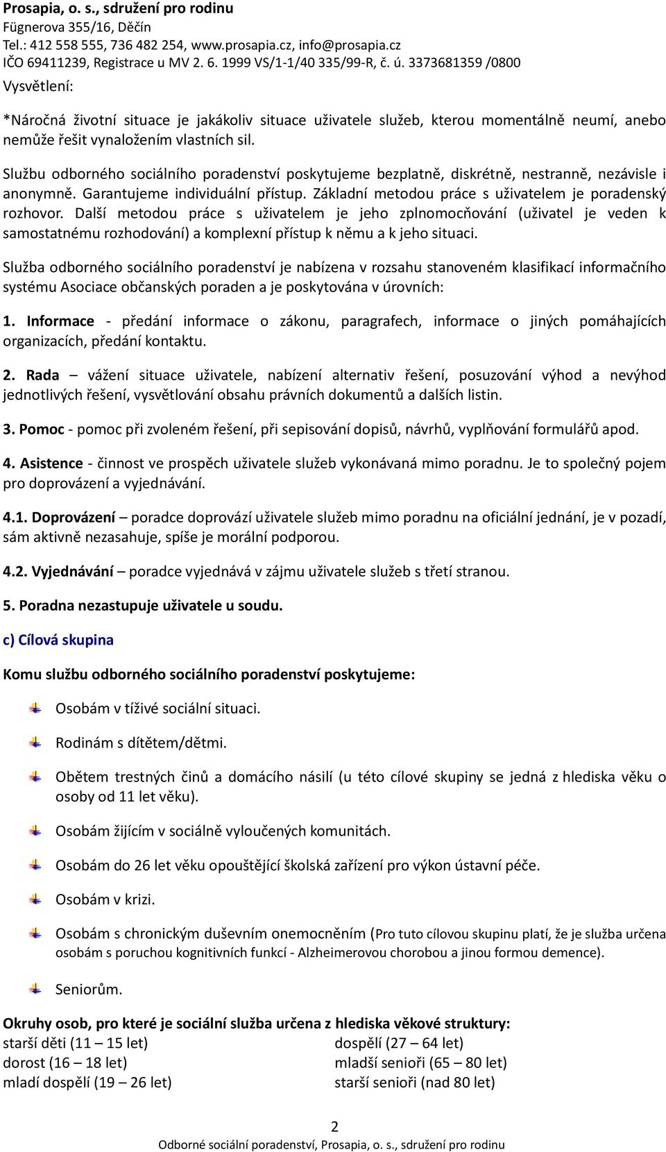 Další metodou práce s uživatelem je jeho zplnomocňování (uživatel je veden k samostatnému rozhodování) a komplexní přístup k němu a k jeho situaci.