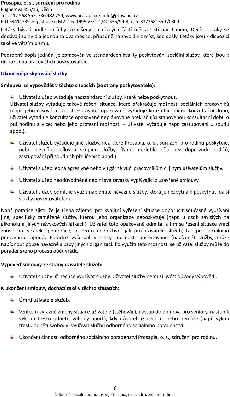 Ukončení poskytování služby Smlouvu lze vypovědět v těchto situacích (ze strany poskytovatele): Uživatel služeb vyžaduje nadstandardní služby, které nelze poskytnout.