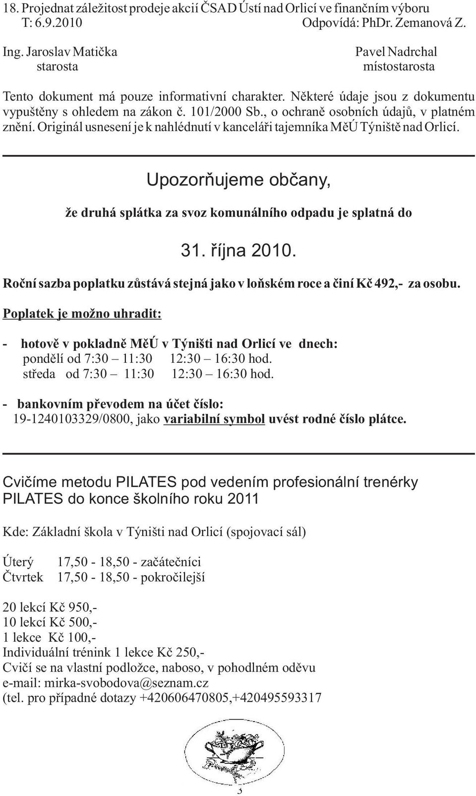 , o ochranì osobních údajù, v platném znìní. Originál usnesení je k nahlédnutí v kanceláøi tajemníka MìÚ Týništì nad Orlicí.