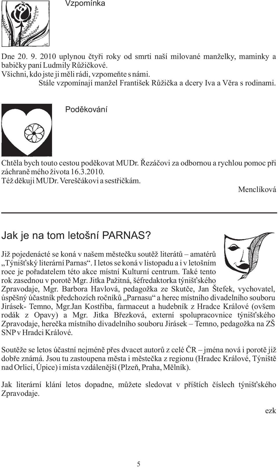 Též dìkuji MUDr. Verešèákovi a sestøièkám. Menclíková Jak je na tom letošní PARNAS? Již pojedenácté se koná v našem mìsteèku soutìž literátù amatérù Týniš ský literární Parnas.