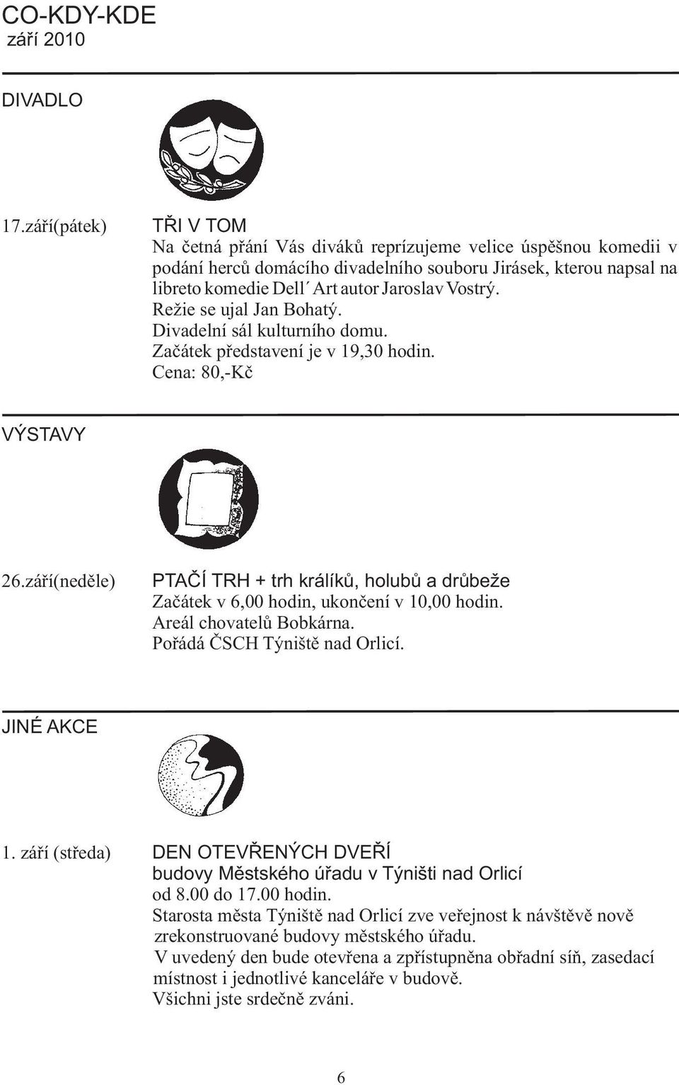 Vostrý. Režie se ujal Jan Bohatý. Divadelní sál kulturního domu. Zaèátek pøedstavení je v 19,30 hodin. Cena: 80,-Kè VÝSTAVY 26.