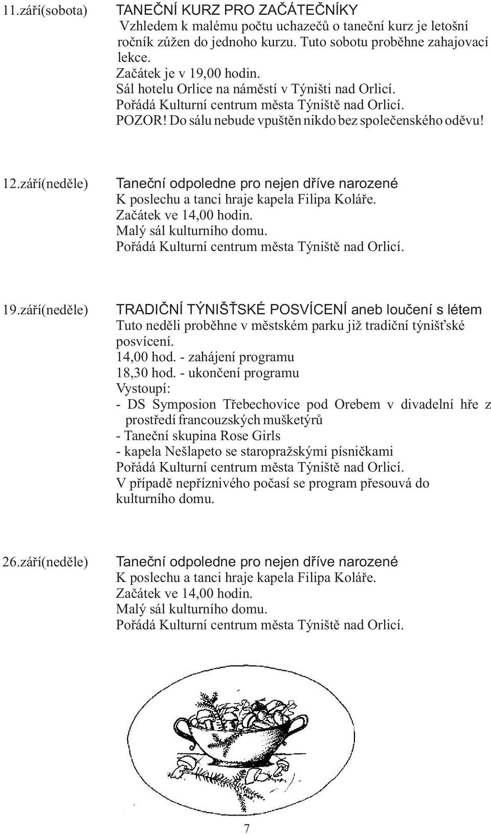 záøí(nedìle) Taneèní odpoledne pro nejen døíve narozené K poslechu a tanci hraje kapela Filipa Koláøe. Zaèátek ve 14,00 hodin. Malý sál kulturního domu.