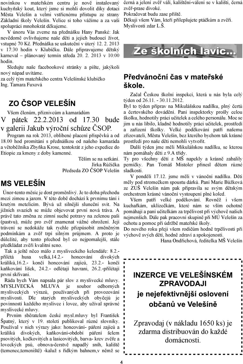 Pøednáka se uskuteèní v úterý 12. 2. 2013 v 17:30 hodin v Klubíèku. Dále pøipravujeme dìtský karneval plánovaný termín støeda 20. 2. 2013 v 10:00 hodin.