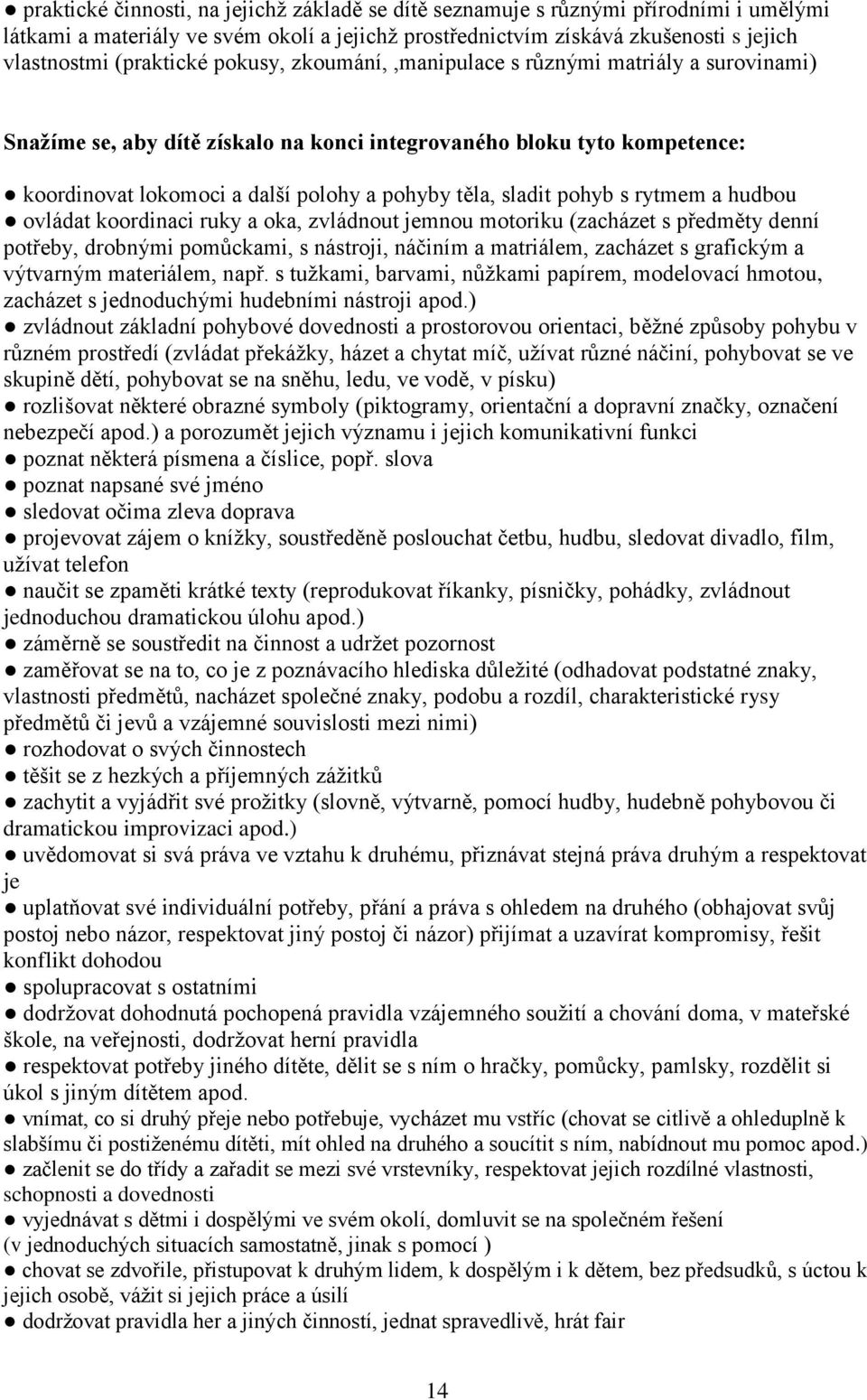 pohyb s rytmem a hudbou ovládat koordinaci ruky a oka, zvládnout jemnou motoriku (zacházet s předměty denní potřeby, drobnými pomůckami, s nástroji, náčiním a matriálem, zacházet s grafickým a