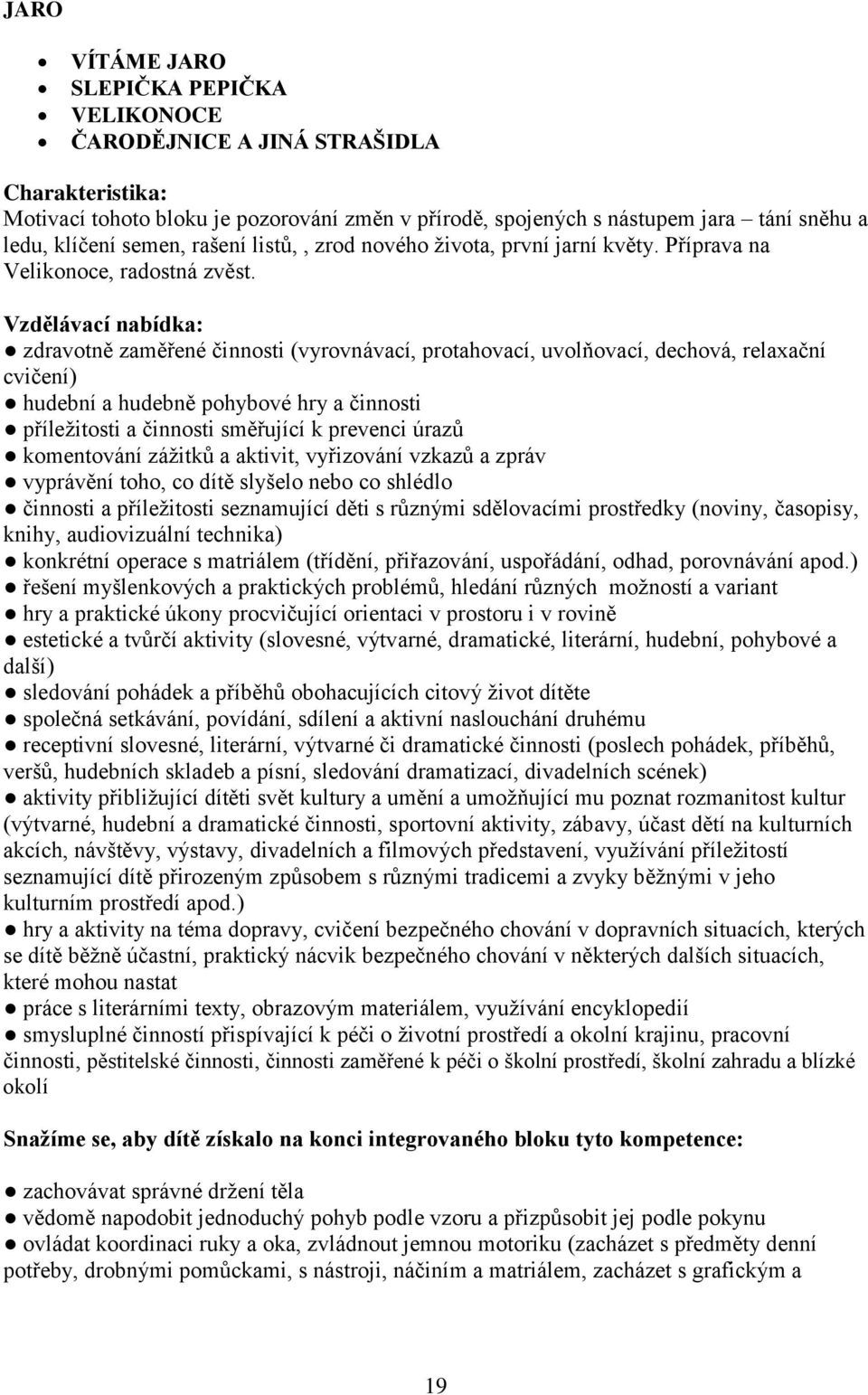 Vzdělávací nabídka: zdravotně zaměřené činnosti (vyrovnávací, protahovací, uvolňovací, dechová, relaxační cvičení) hudební a hudebně pohybové hry a činnosti příležitosti a činnosti směřující k