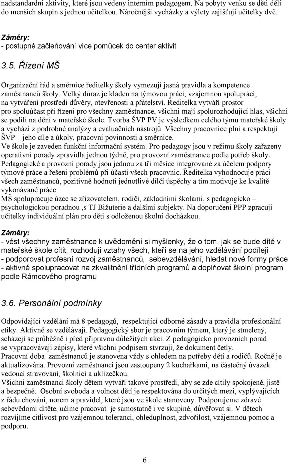 Velký důraz je kladen na týmovou práci, vzájemnou spolupráci, na vytváření prostředí důvěry, otevřenosti a přátelství.