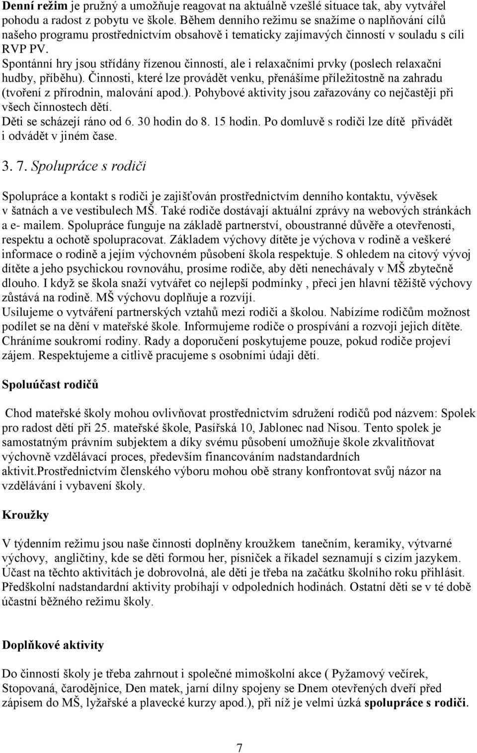 Spontánní hry jsou střídány řízenou činností, ale i relaxačními prvky (poslech relaxační hudby, příběhu).