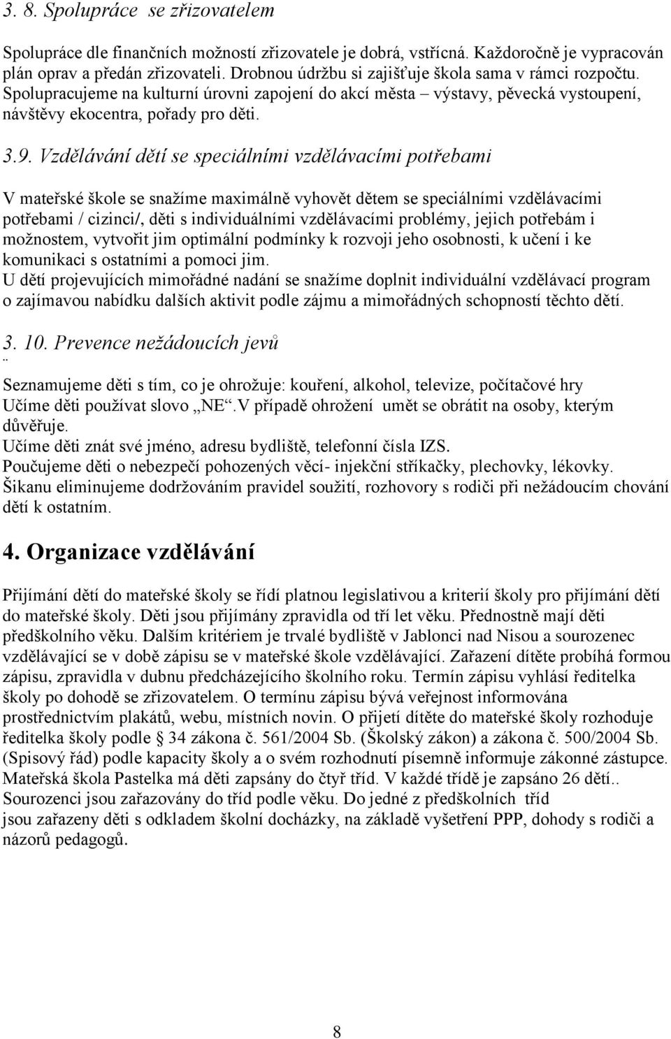 Vzdělávání dětí se speciálními vzdělávacími potřebami V mateřské škole se snažíme maximálně vyhovět dětem se speciálními vzdělávacími potřebami / cizinci/, děti s individuálními vzdělávacími