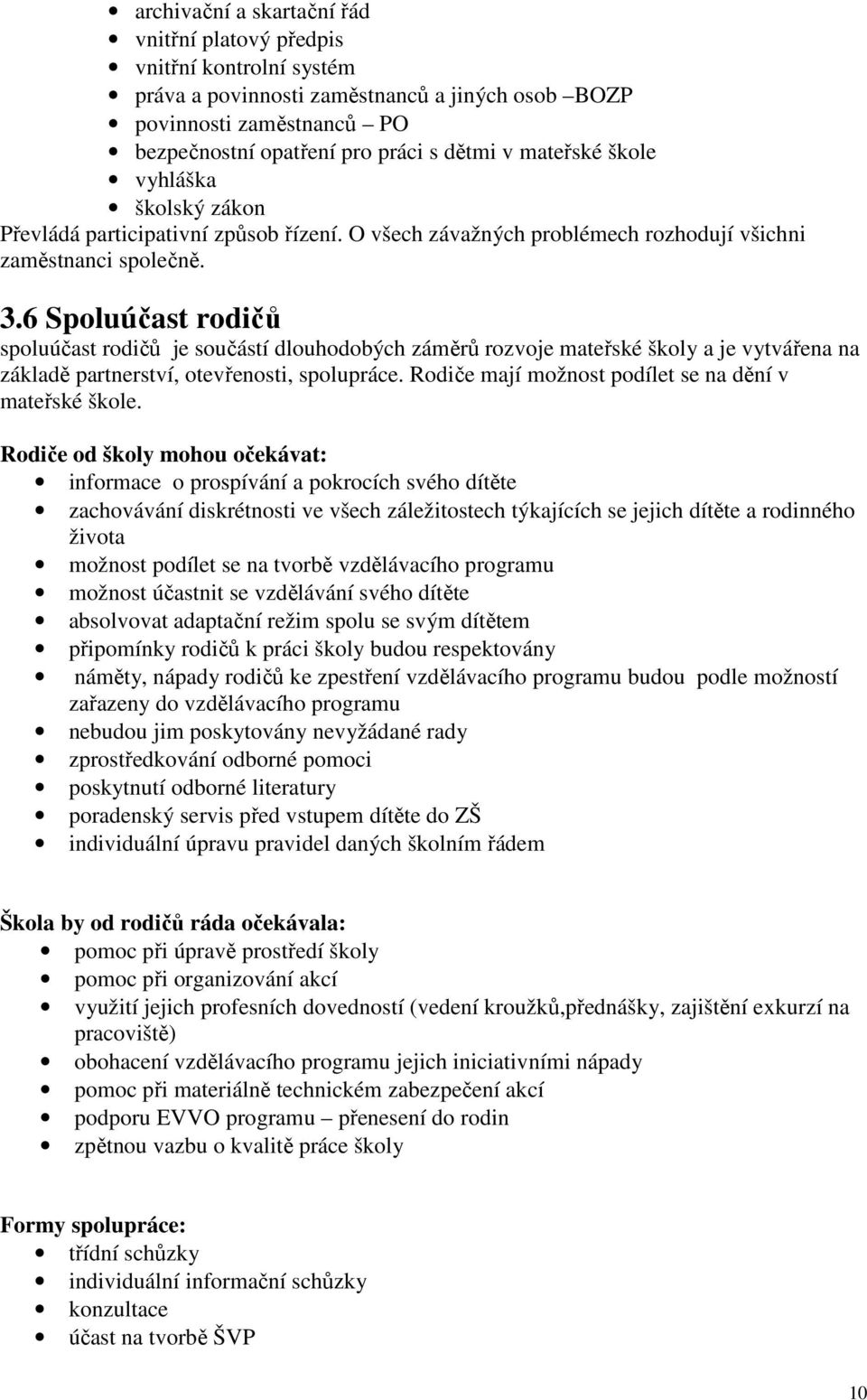 6 Spoluúčast rodičů spoluúčast rodičů je součástí dlouhodobých záměrů rozvoje mateřské školy a je vytvářena na základě partnerství, otevřenosti, spolupráce.