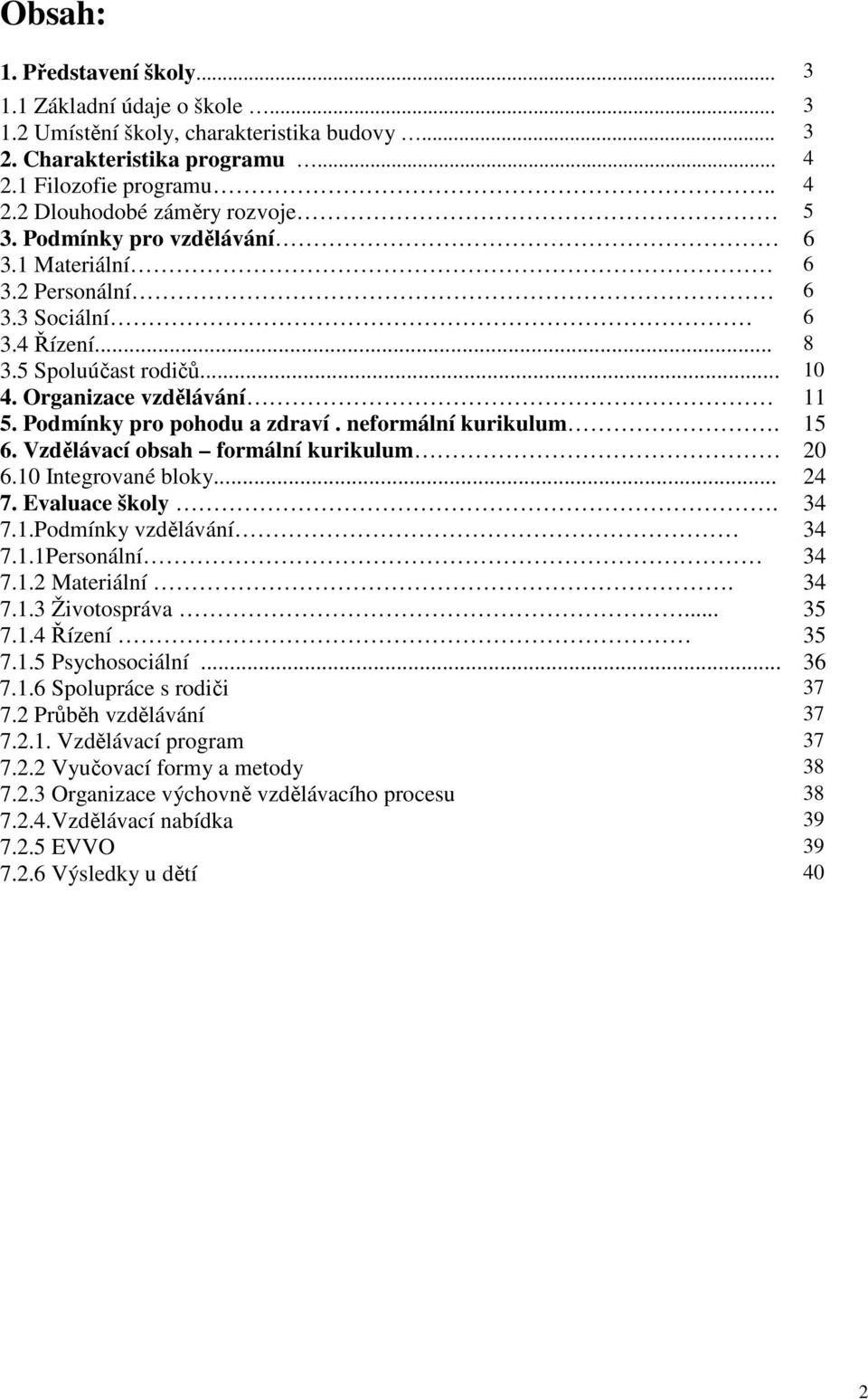 neformální kurikulum. 15 6. Vzdělávací obsah formální kurikulum 20 6.10 Integrované bloky... 24 7. Evaluace školy. 34 7.1.Podmínky vzdělávání 34 7.1.1Personální 34 7.1.2 Materiální. 34 7.1.3 Životospráva.