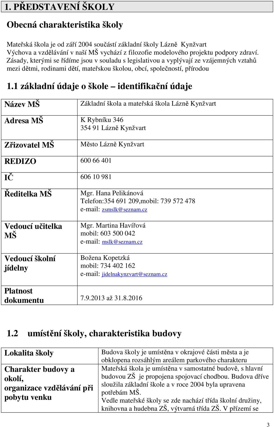 1 základní údaje o škole identifikační údaje Název MŠ Základní škola a mateřská škola Lázně Kynžvart Adresa MŠ K Rybníku 346 354 91 Lázně Kynžvart Zřizovatel MŠ Město Lázně Kynžvart REDIZO 600 66 401