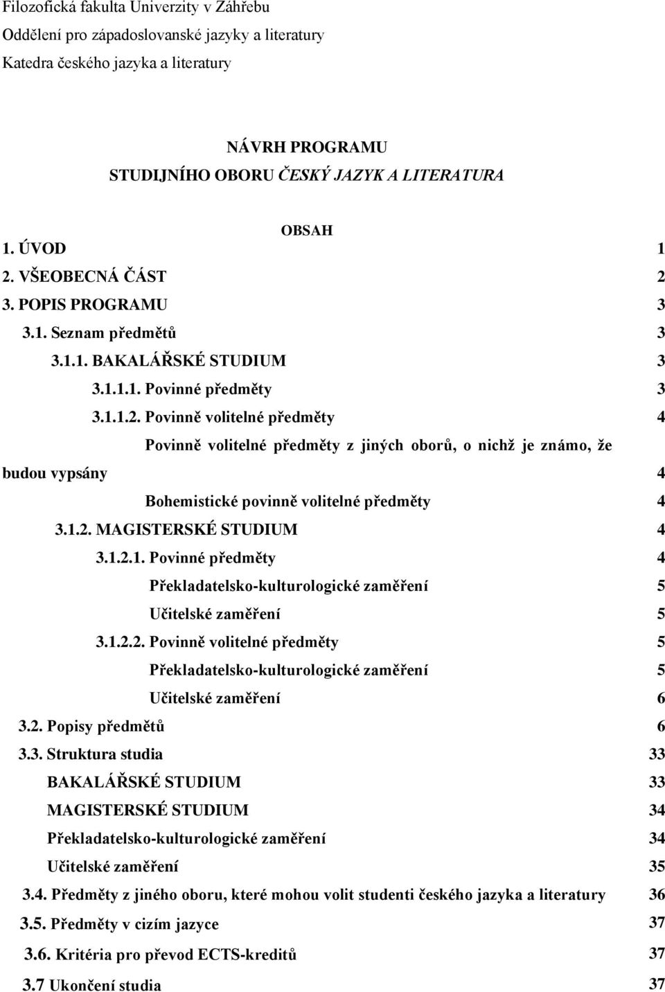 1.2. MAGISTERSKÉ STUDIUM 4 3.1.2.1. Povinné předměty 4 Překladatelsko-kulturologické zaměření 5 Učitelské zaměření 5 3.1.2.2. Povinně volitelné předměty 5 Překladatelsko-kulturologické zaměření 5 Učitelské zaměření 6 3.