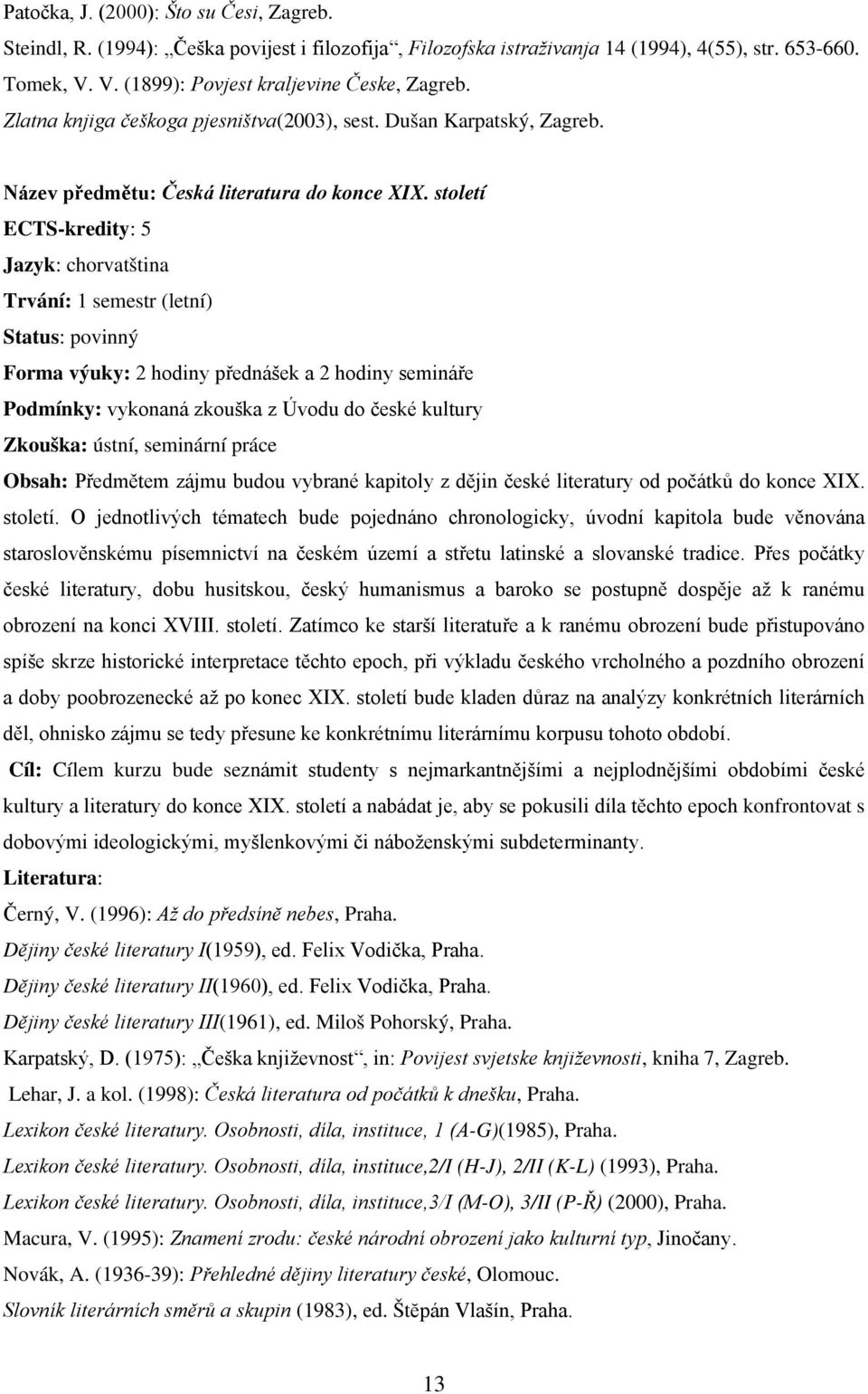 století Jazyk: chorvatština Trvání: 1 semestr (letní) Status: povinný Forma výuky: 2 hodiny přednášek a 2 hodiny semináře Podmínky: vykonaná zkouška z Úvodu do české kultury Zkouška: ústní, seminární