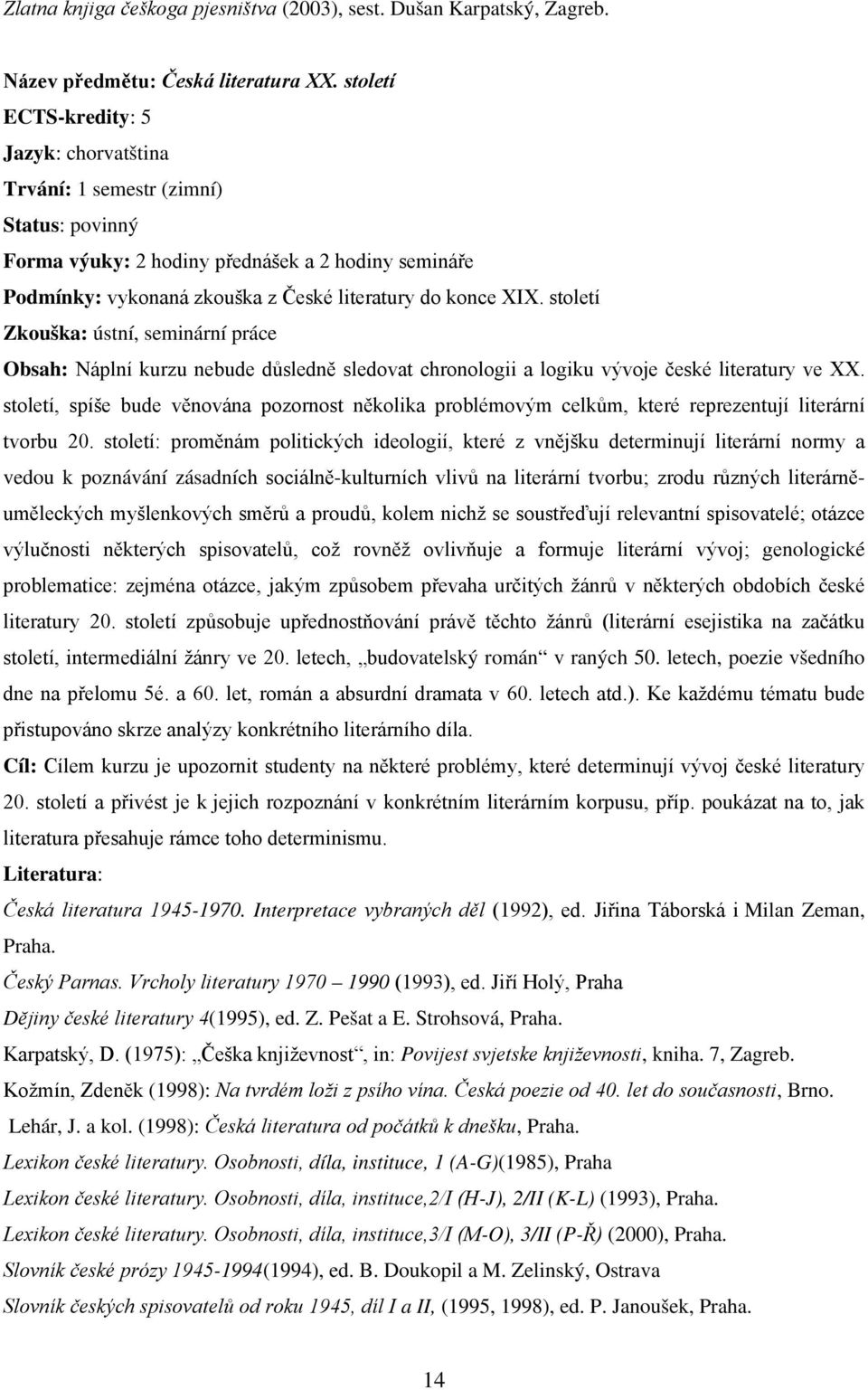 století Zkouška: ústní, seminární práce Obsah: Náplní kurzu nebude důsledně sledovat chronologii a logiku vývoje české literatury ve XX.