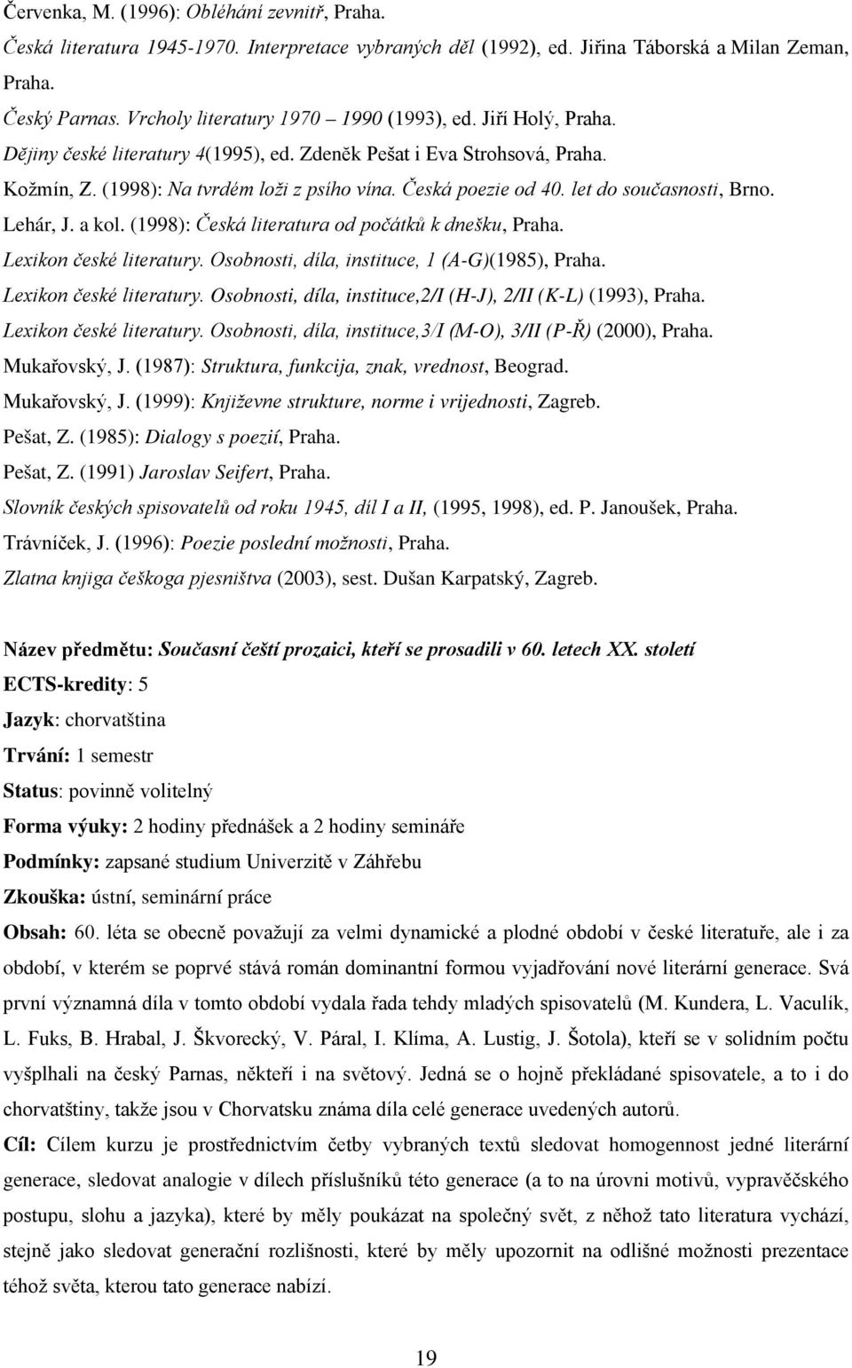 let do současnosti, Brno. Lehár, J. a kol. (1998): Česká literatura od počátků k dnešku, Praha. Lexikon české literatury. Osobnosti, díla, instituce, 1 (A-G)(1985), Praha. Lexikon české literatury. Osobnosti, díla, instituce,2/i (H-J), 2/II (K-L) (1993), Praha.