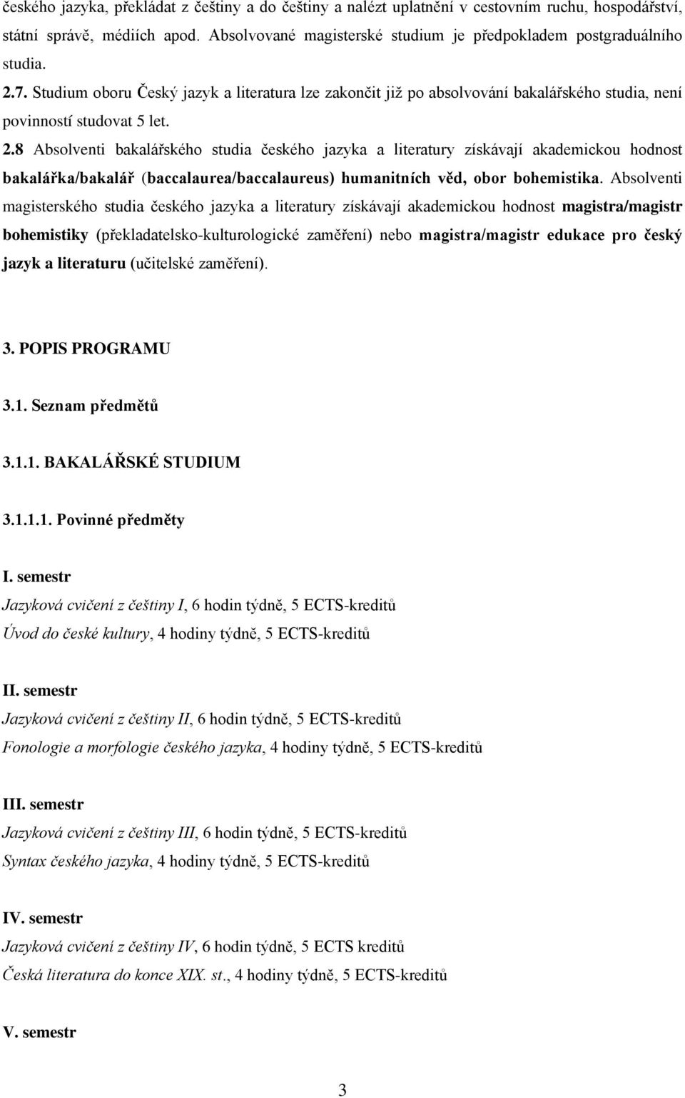 2.8 Absolventi bakalářského studia českého jazyka a literatury získávají akademickou hodnost bakalářka/bakalář (baccalaurea/baccalaureus) humanitních věd, obor bohemistika.