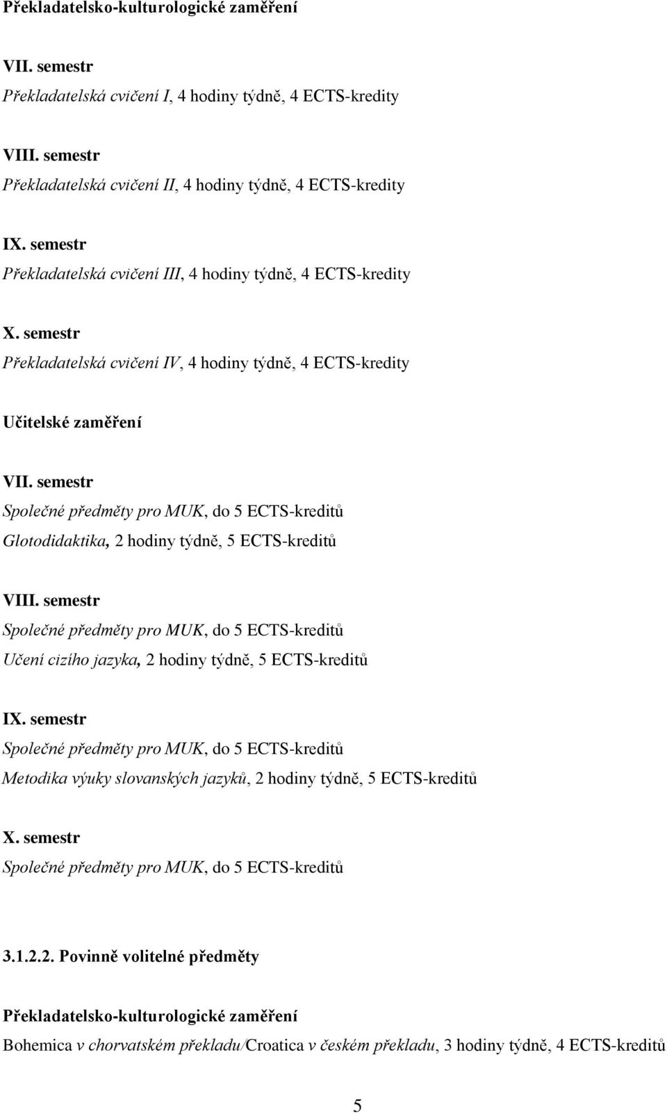 semestr Společné předměty pro MUK, do 5 ECTS-kreditů Glotodidaktika, 2 hodiny týdně, 5 ECTS-kreditů VIII.