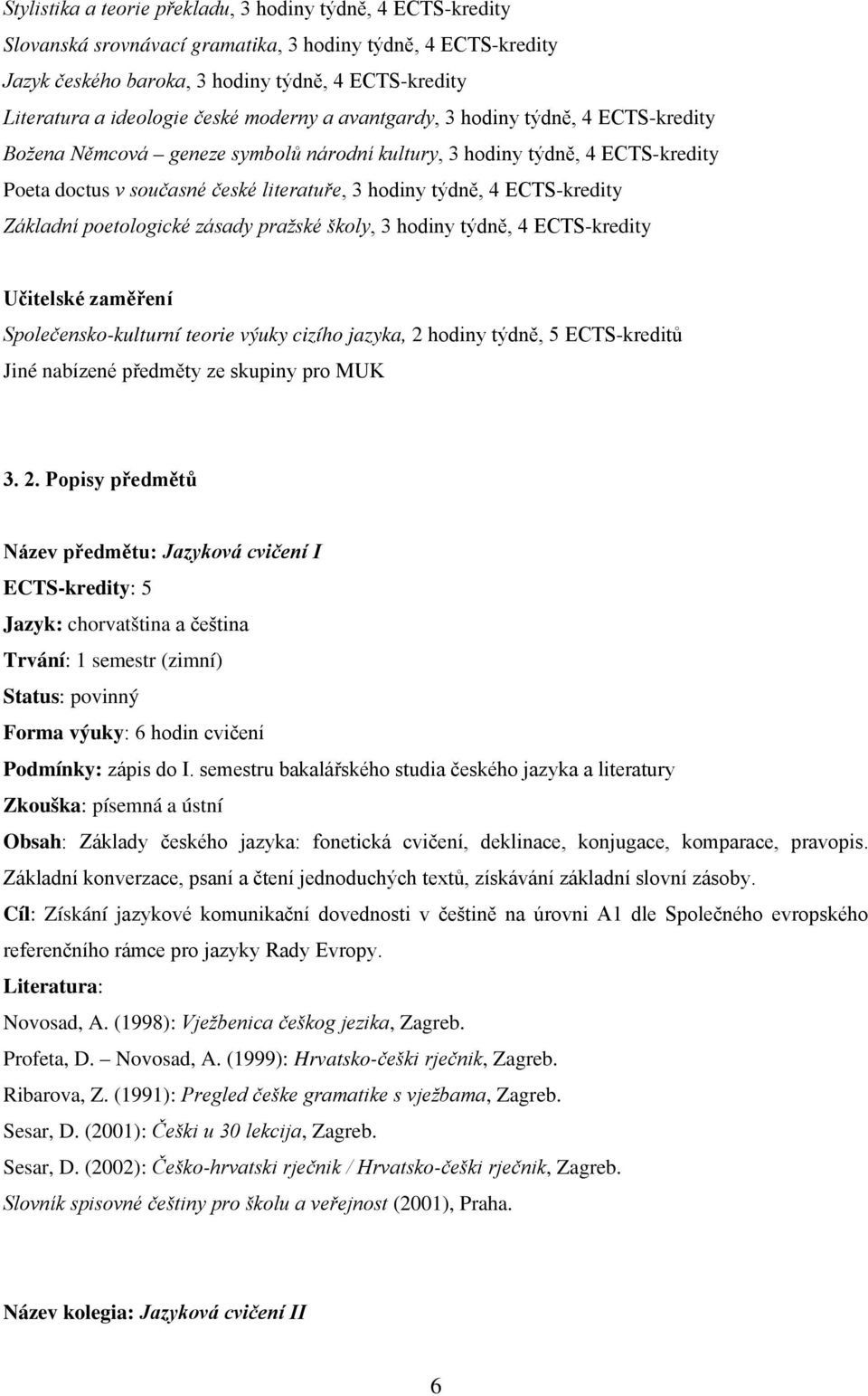 ECTS-kredity Základní poetologické zásady pražské školy, 3 hodiny týdně, 4 ECTS-kredity Učitelské zaměření Společensko-kulturní teorie výuky cizího jazyka, 2 hodiny týdně, 5 ECTS-kreditů Jiné