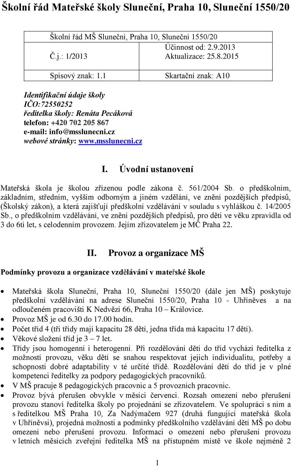 Úvodní ustanovení Mateřská škola je školou zřízenou podle zákona č. 561/2004 Sb.