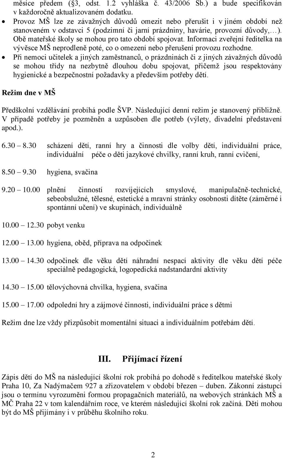 Obě mateřské školy se mohou pro tato období spojovat. Informaci zveřejní ředitelka na vývěsce MŠ neprodleně poté, co o omezení nebo přerušení provozu rozhodne.