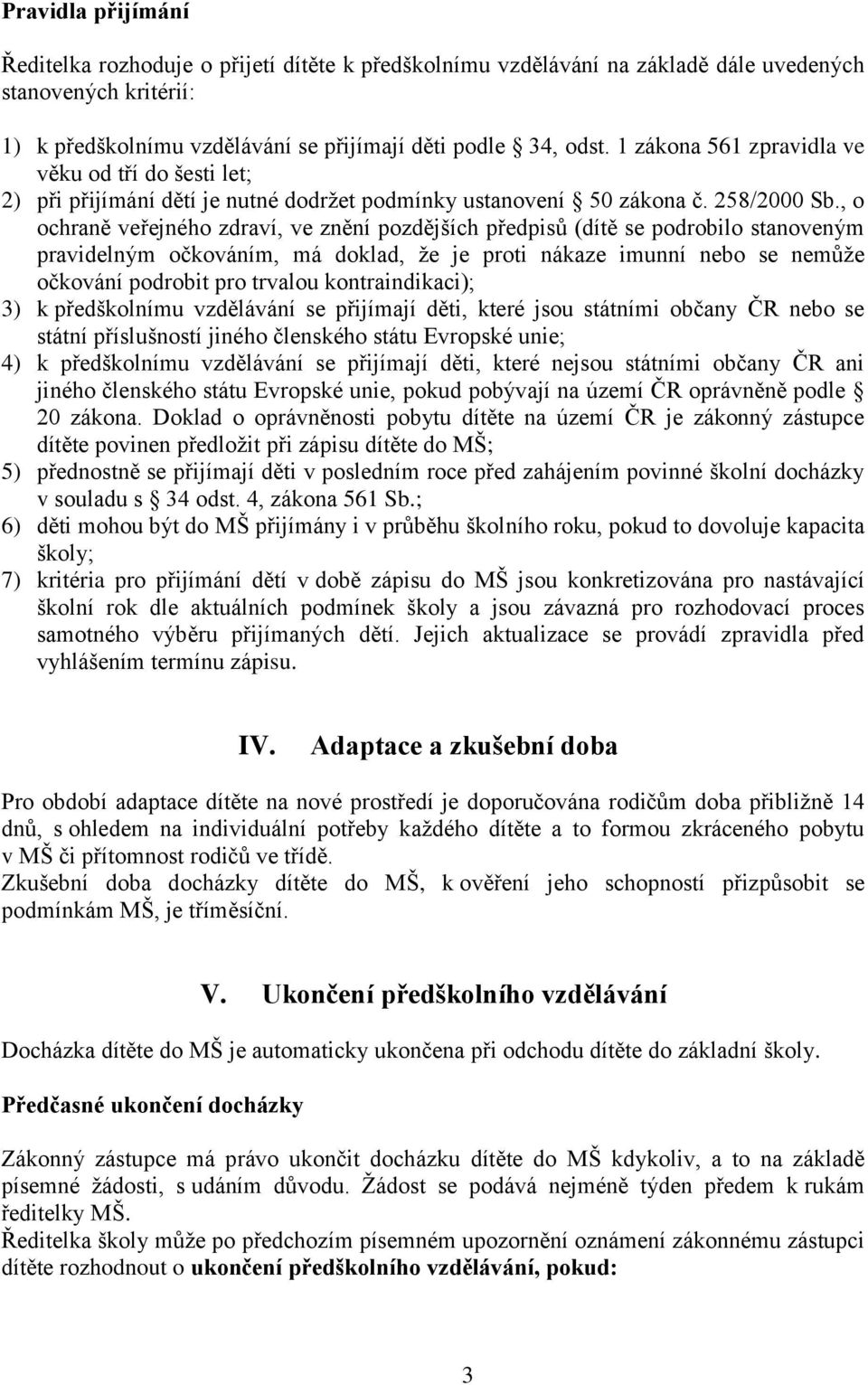 , o ochraně veřejného zdraví, ve znění pozdějších předpisů (dítě se podrobilo stanoveným pravidelným očkováním, má doklad, že je proti nákaze imunní nebo se nemůže očkování podrobit pro trvalou